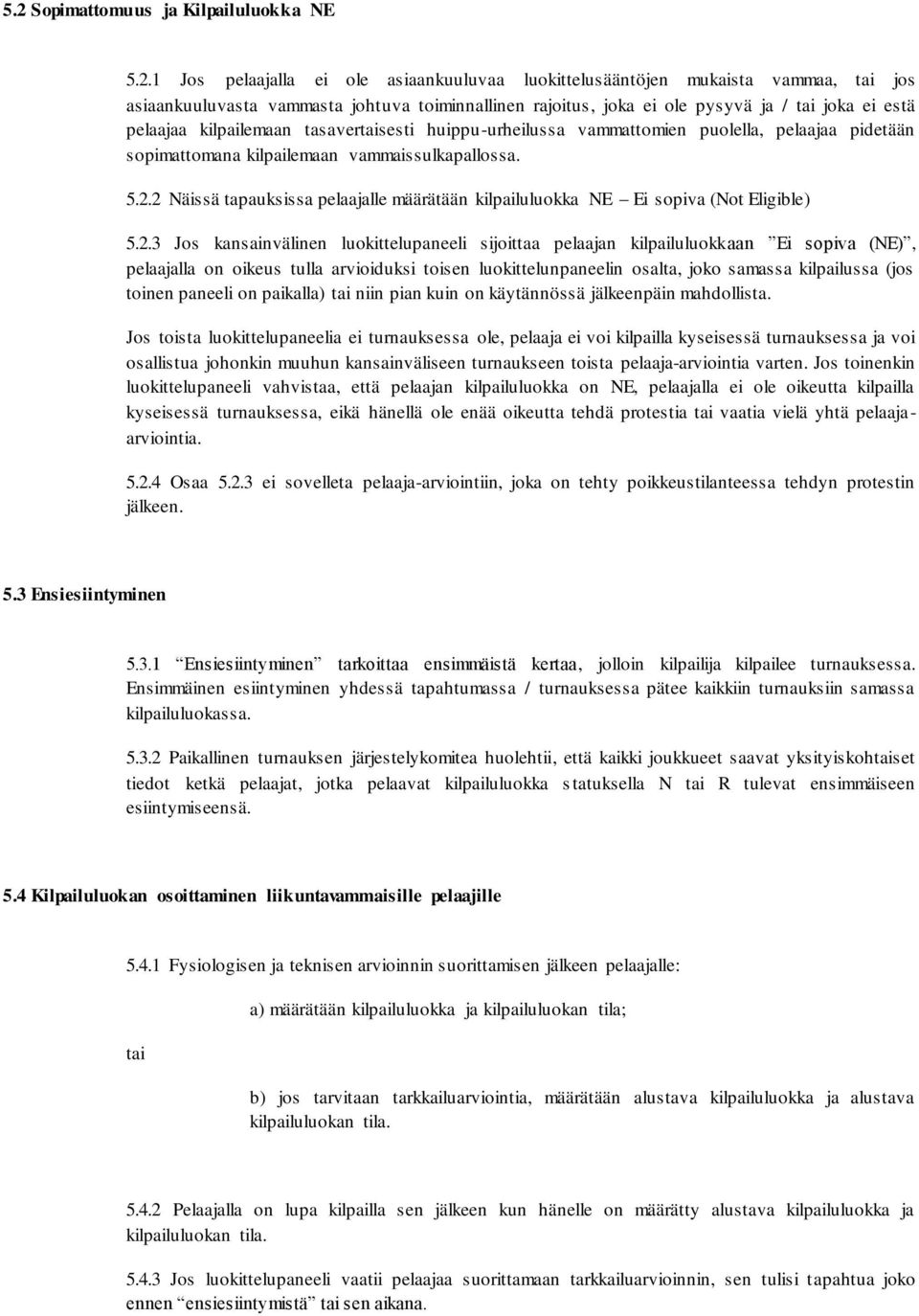 2 Näissä tapauksissa pelaajalle määrätään kilpailuluokka NE Ei sopiva (Not Eligible) 5.2.3 Jos kansainvälinen luokittelupaneeli sijoittaa pelaajan kilpailuluokkaan Ei sopiva (NE), pelaajalla on