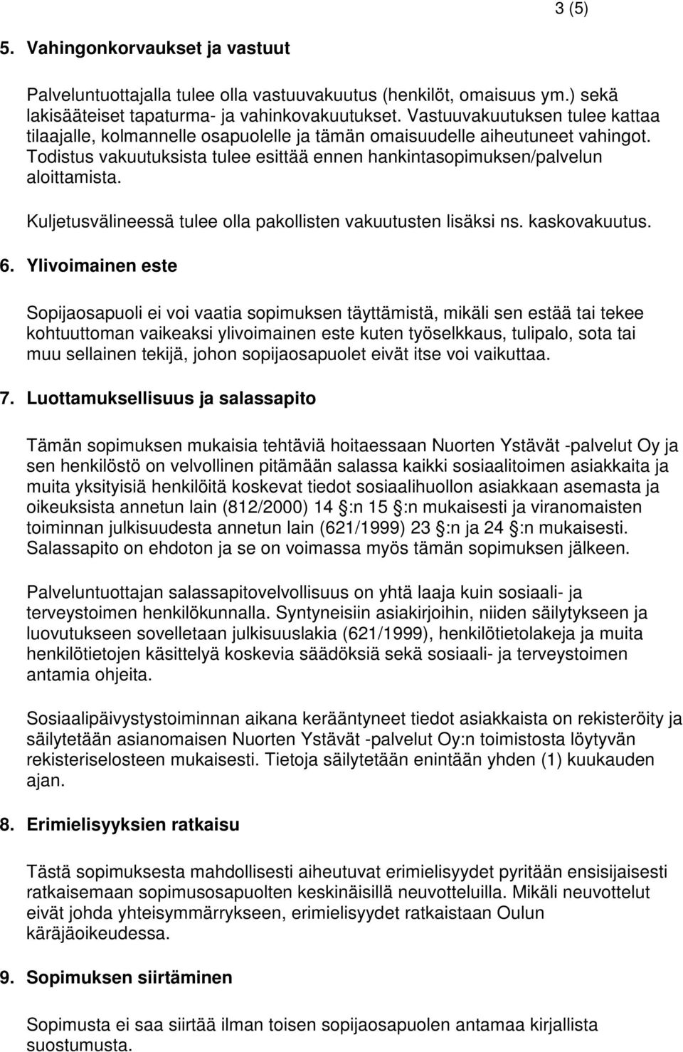 Kuljetusvälineessä tulee olla pakollisten vakuutusten lisäksi ns. kaskovakuutus. 6.