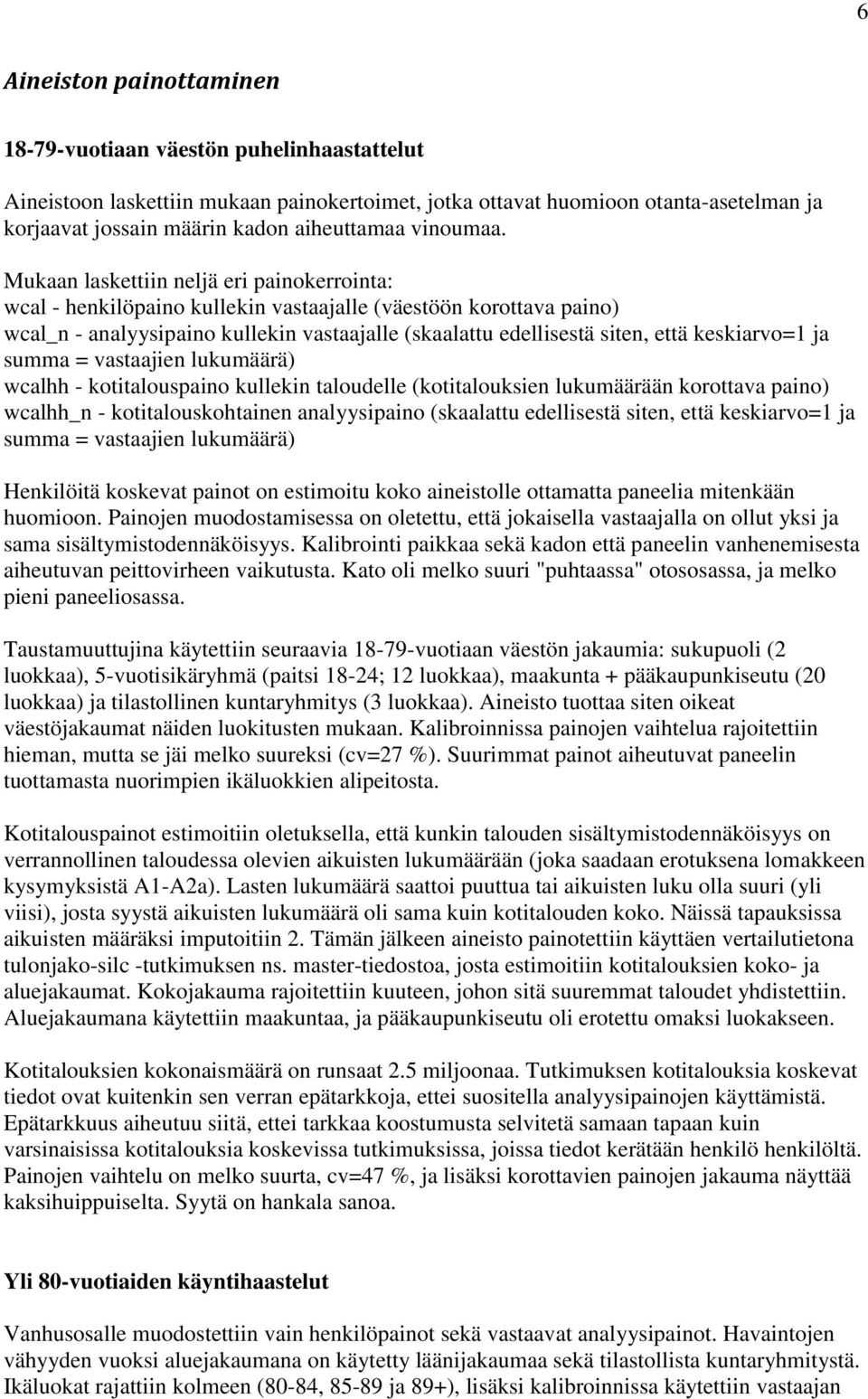 Mukaan laskettiin neljä eri painokerrointa: wcal - henkilöpaino kullekin vastaajalle (väestöön korottava paino) wcal_n - analyysipaino kullekin vastaajalle (skaalattu edellisestä siten, että