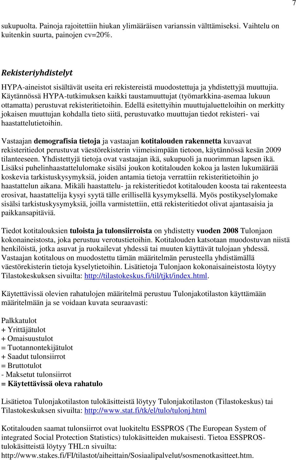 Käytännössä HYPA-tutkimuksen kaikki taustamuuttujat (työmarkkina-asemaa lukuun ottamatta) perustuvat rekisteritietoihin.