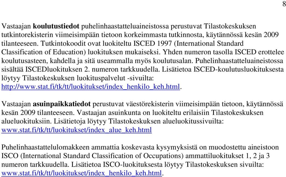 Yhden numeron tasolla ISCED erottelee koulutusasteen, kahdella ja sitä useammalla myös koulutusalan. Puhelinhaastatteluaineistossa sisältää ISCEDluokituksen 2. numeron tarkkuudella.