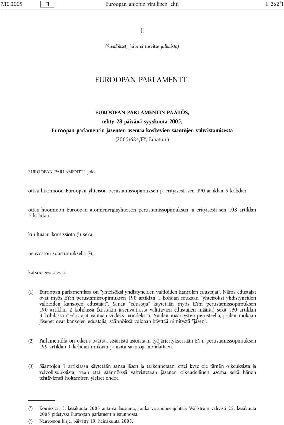 5 kohdan, ottaa huomioon Euroopan atomienergiayhteisön perustamissopimuksen ja erityisesti sen 108 artiklan 4 kohdan, kuultuaan komissiota ( 1 ) sekä, neuvoston suostumuksella ( 2 ), katsoo