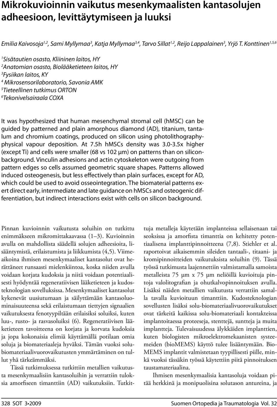 Tekonivelsairaala COXA It was hypothesized that human mesenchymal stromal cell (hmsc) can be guided by patterned and plain amorphous diamond (AD), titanium, tantalum and chromium coatings, produced