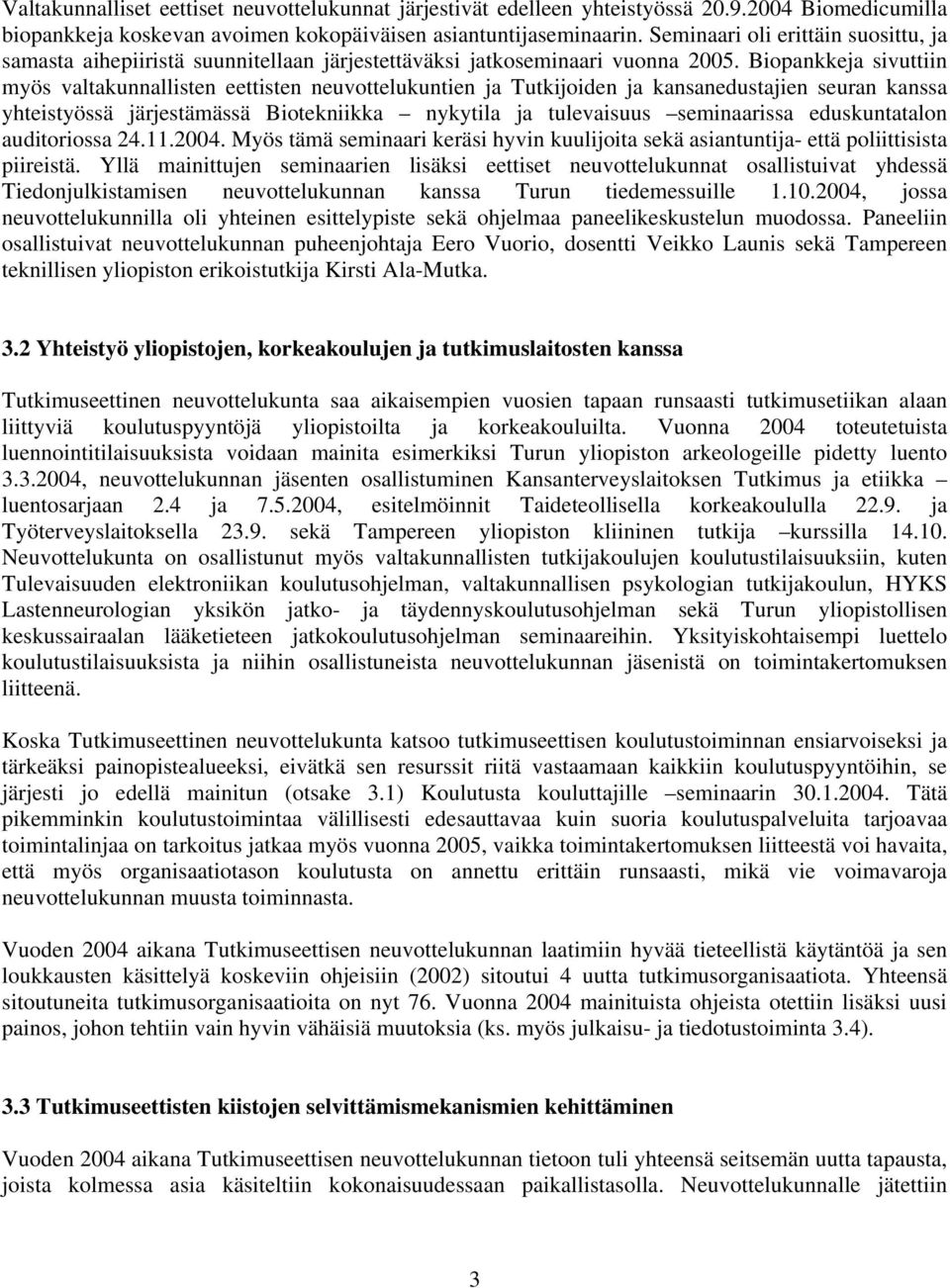 Biopankkeja sivuttiin myös valtakunnallisten eettisten neuvottelukuntien ja Tutkijoiden ja kansanedustajien seuran kanssa yhteistyössä järjestämässä Biotekniikka nykytila ja tulevaisuus seminaarissa