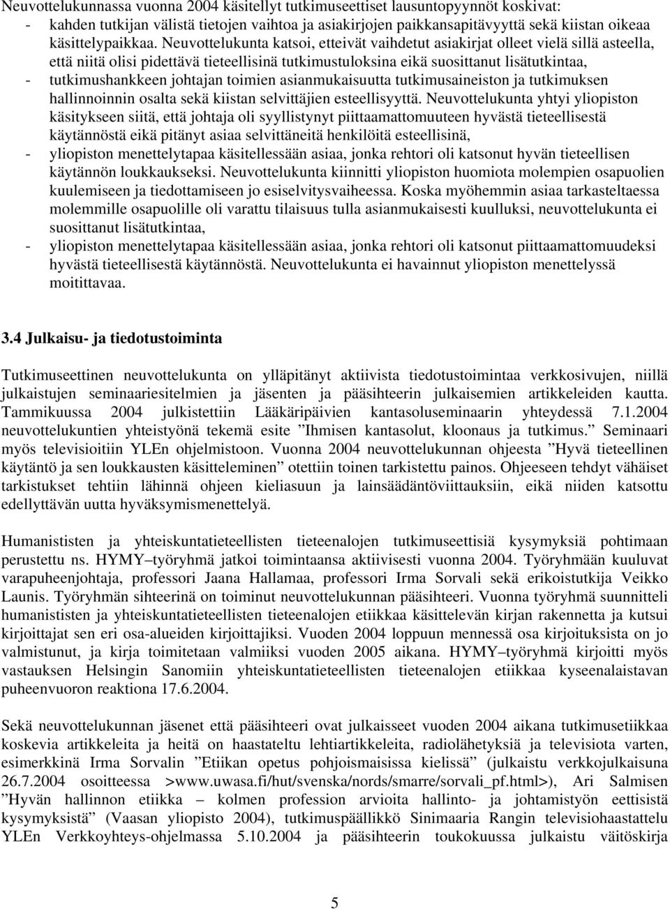 Neuvottelukunta katsoi, etteivät vaihdetut asiakirjat olleet vielä sillä asteella, että niitä olisi pidettävä tieteellisinä tutkimustuloksina eikä suosittanut lisätutkintaa, - tutkimushankkeen