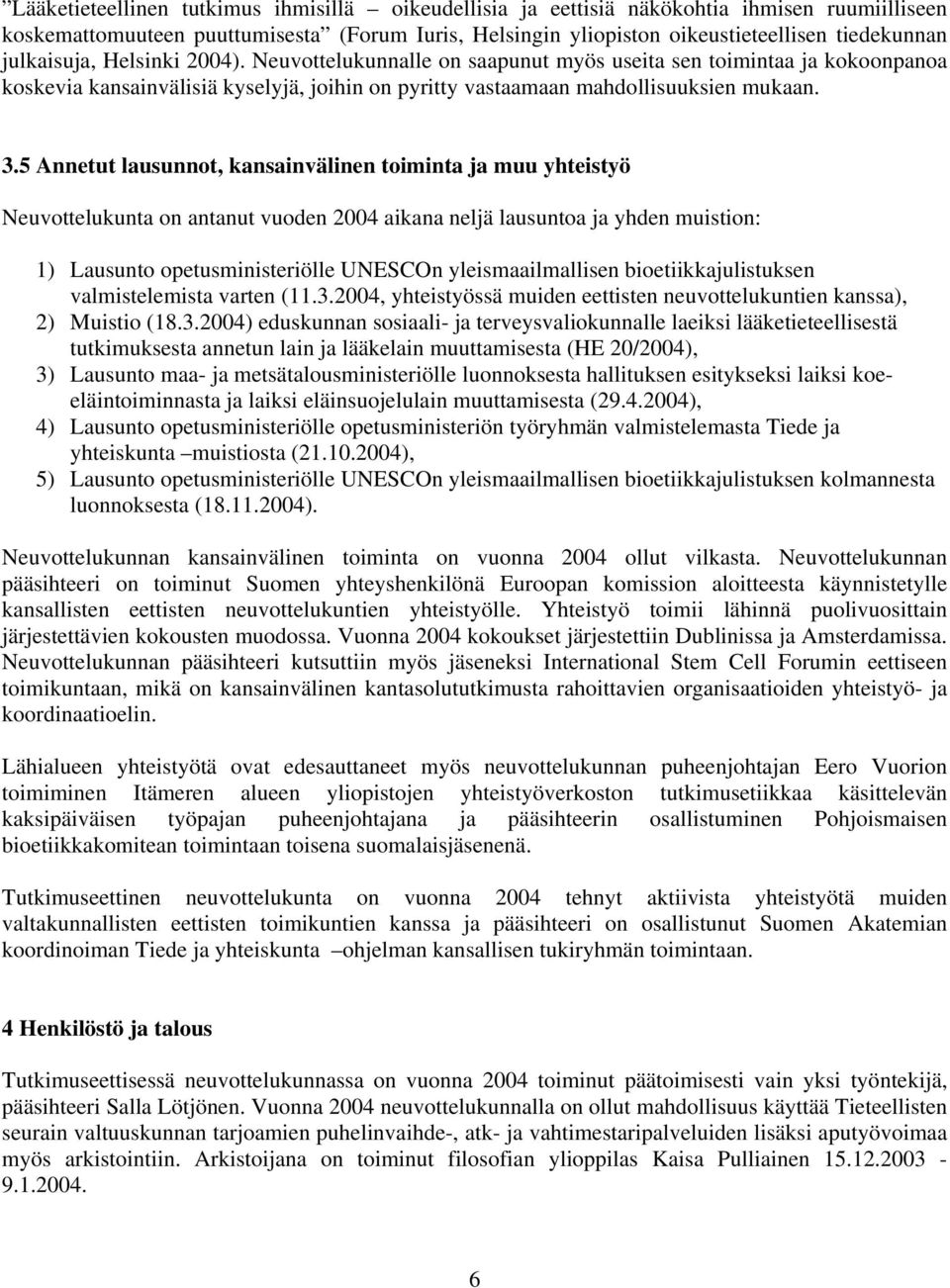 5 Annetut lausunnot, kansainvälinen toiminta ja muu yhteistyö Neuvottelukunta on antanut vuoden 2004 aikana neljä lausuntoa ja yhden muistion: 1) Lausunto opetusministeriölle UNESCOn