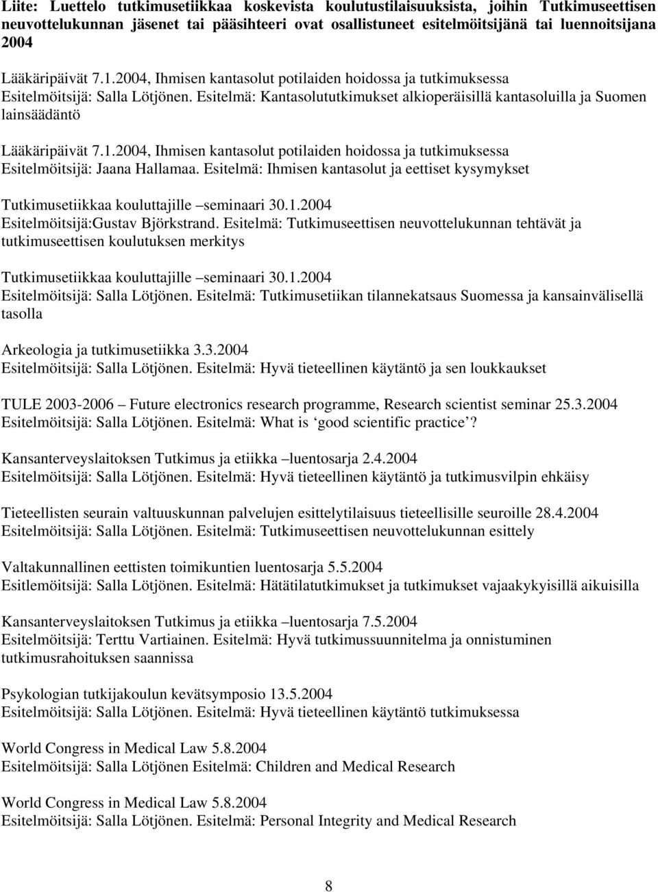 Esitelmä: Kantasolututkimukset alkioperäisillä kantasoluilla ja Suomen lainsäädäntö Lääkäripäivät 7.1.2004, Ihmisen kantasolut potilaiden hoidossa ja tutkimuksessa Esitelmöitsijä: Jaana Hallamaa.