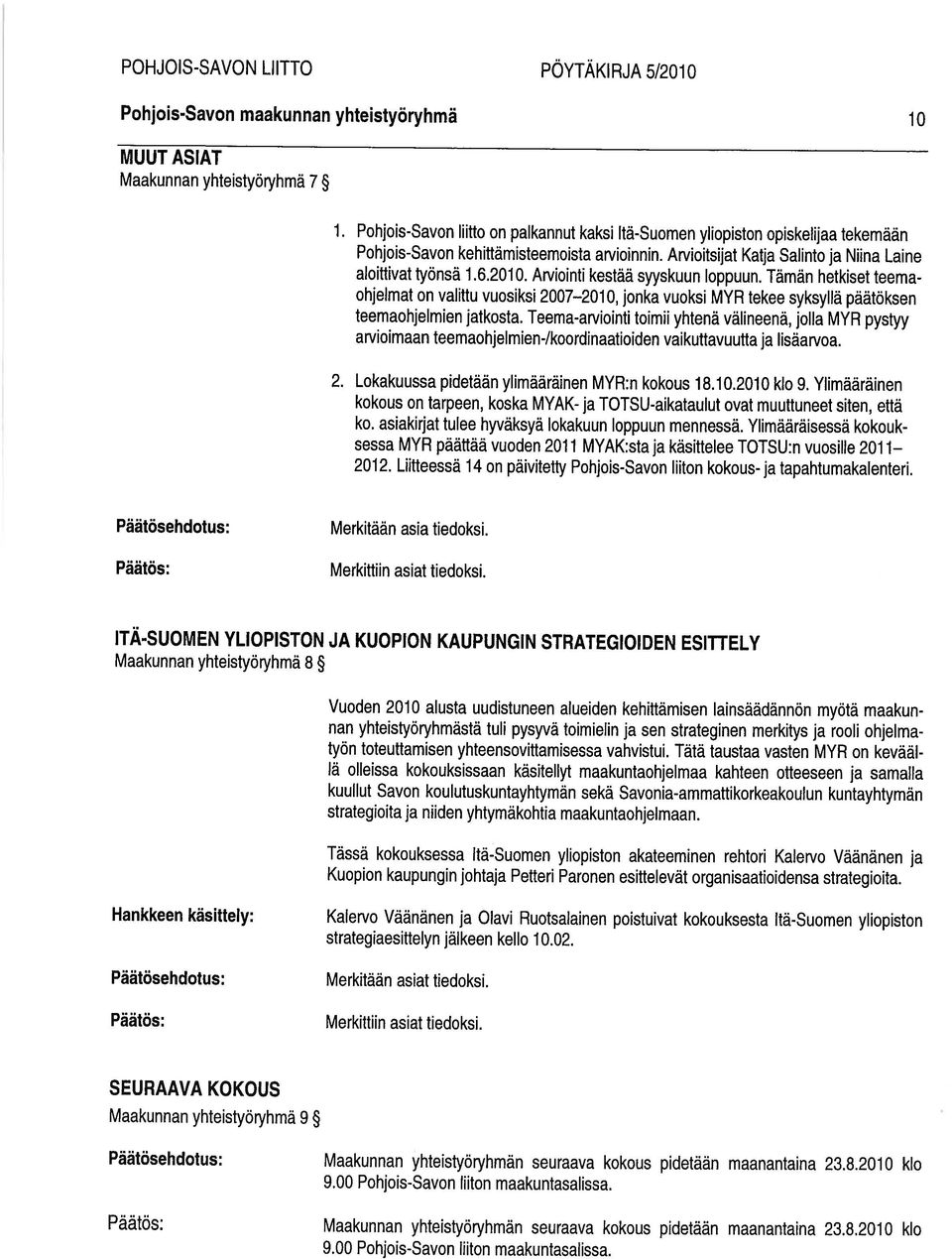 Arviointi kestää syyskuun loppuun. Tämän hetkiset teemaohjelmat on valittu vuosiksi 2007 2010, jonka vuoksi MYR tekee syksyllä päätöksen teemaohjelmien jatkosta.