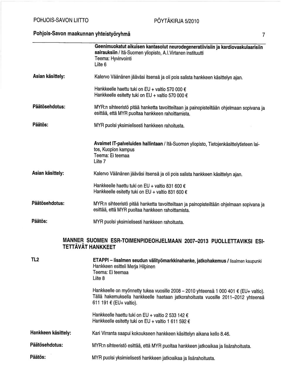 Hankkeelle haettu tuki on EU valtio 570 000 Hankkeelle esitetty tuki on EU + valtio 570 000 Avaimet IT-palveluiden hallintaan / Itä-Suomen yliopisto, Tietojenkäsittelytieteen lai tos, Kuopion kampus