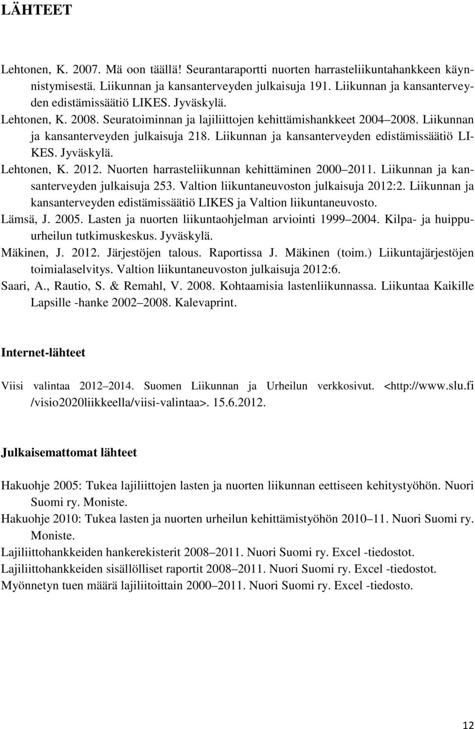 Liikunnan ja kansanterveyden edistämissäätiö LI- KES. Jyväskylä. Lehtonen, K. 2012. Nuorten harrasteliikunnan kehittäminen 2000 2011. Liikunnan ja kansanterveyden julkaisuja 253.