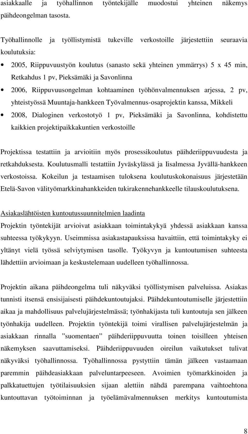 Savonlinna 2006, Riippuvuusongelman kohtaaminen työhönvalmennuksen arjessa, 2 pv, yhteistyössä Muuntaja-hankkeen Työvalmennus-osaprojektin kanssa, Mikkeli 2008, Dialoginen verkostotyö 1 pv,