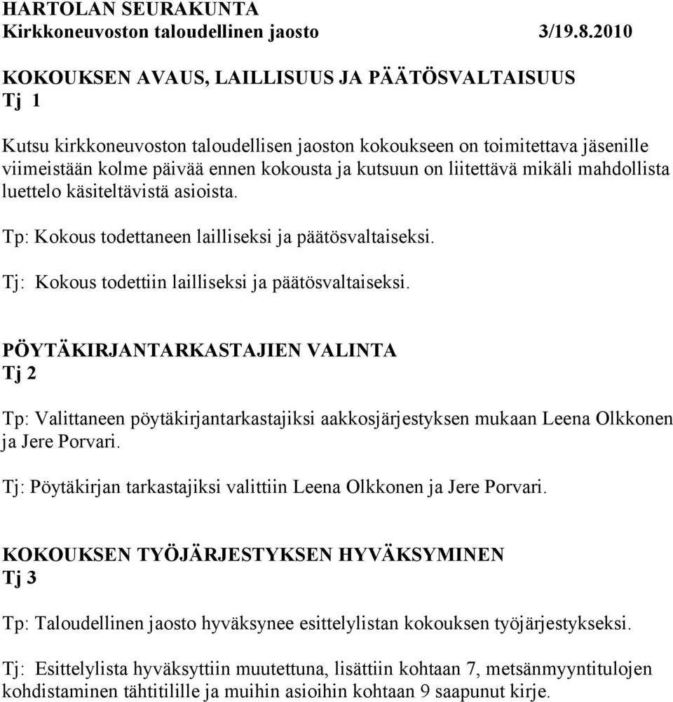 PÖYTÄKIRJANTARKASTAJIEN VALINTA Tj 2 Tp: Valittaneen pöytäkirjantarkastajiksi aakkosjärjestyksen mukaan Leena Olkkonen ja Jere Porvari.