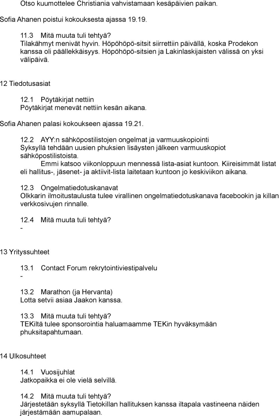 1 Pöytäkirjat nettiin Pöytäkirjat menevät nettiin kesän aikana. Sofia Ahanen palasi kokoukseen ajassa 19.21. 12.