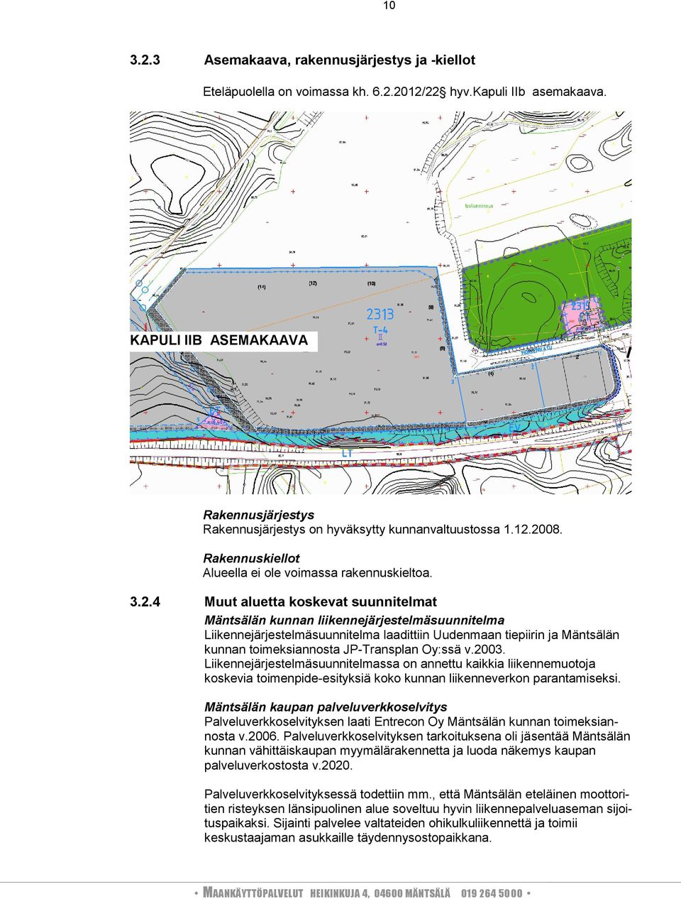 28. Rakennuskiellot Alueella ei ole voimassa rakennuskieltoa. 3.2.4 Muut aluetta koskevat suunnitelmat Mäntsälän kunnan liikennejärjestelmäsuunnitelma Liikennejärjestelmäsuunnitelma laadittiin