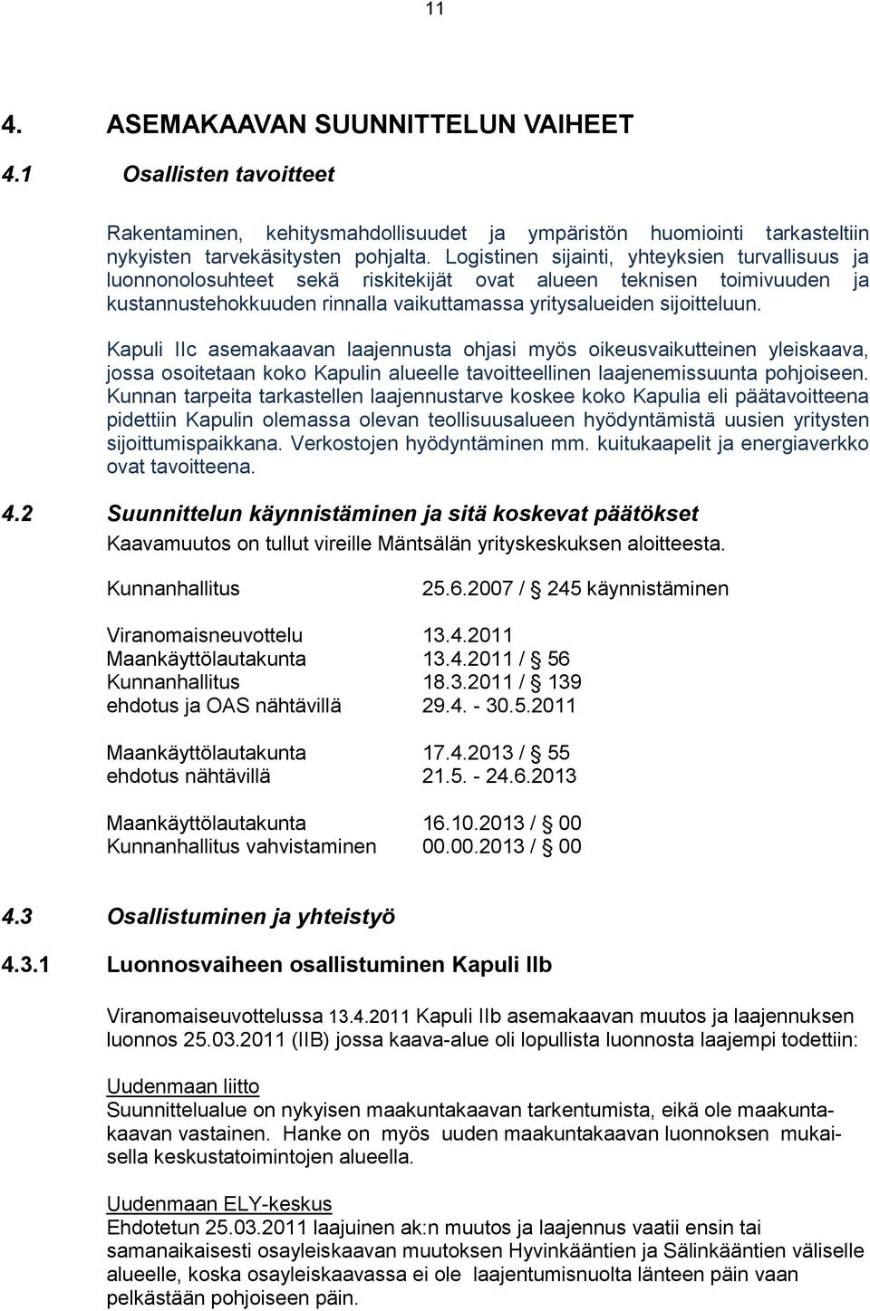 Kapuli IIc asemakaavan laajennusta ohjasi myös oikeusvaikutteinen yleiskaava, jossa osoitetaan koko Kapulin alueelle tavoitteellinen laajenemissuunta pohjoiseen.