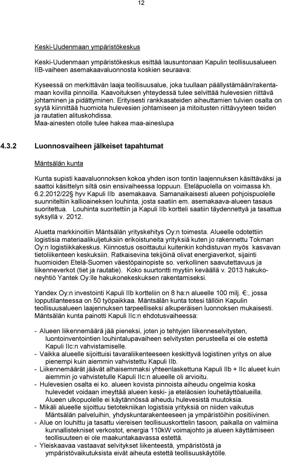 Erityisesti rankkasateiden aiheuttamien tulvien osalta on syytä kiinnittää huomiota hulevesien johtamiseen ja mitoitusten riittävyyteen teiden ja rautatien alituskohdissa.
