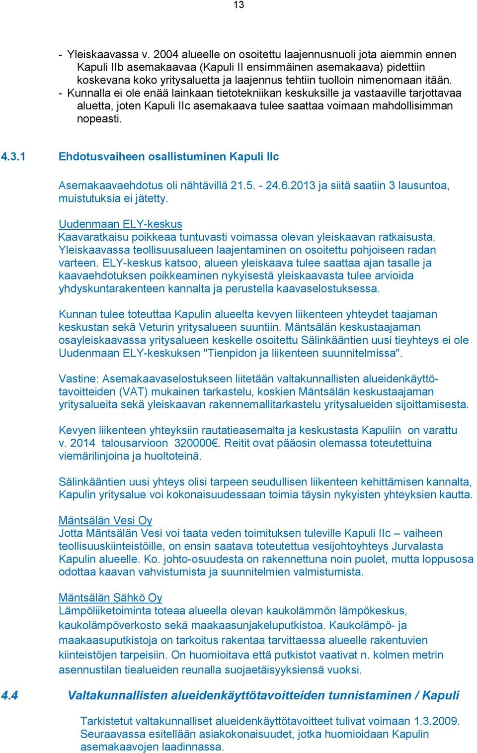 itään. Kunnalla ei ole enää lainkaan tietotekniikan keskuksille ja vastaaville tarjottavaa aluetta, joten Kapuli IIc asemakaava tulee saattaa voimaan mahdollisimman nopeasti. 4.3.