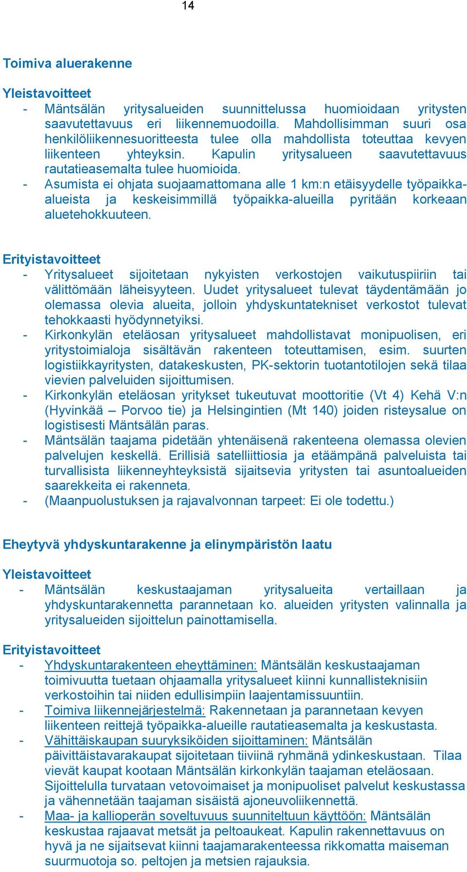 Asumista ei ohjata suojaamattomana alle 1 km:n etäisyydelle työpaikkaalueista ja keskeisimmillä työpaikkaalueilla pyritään korkeaan aluetehokkuuteen.