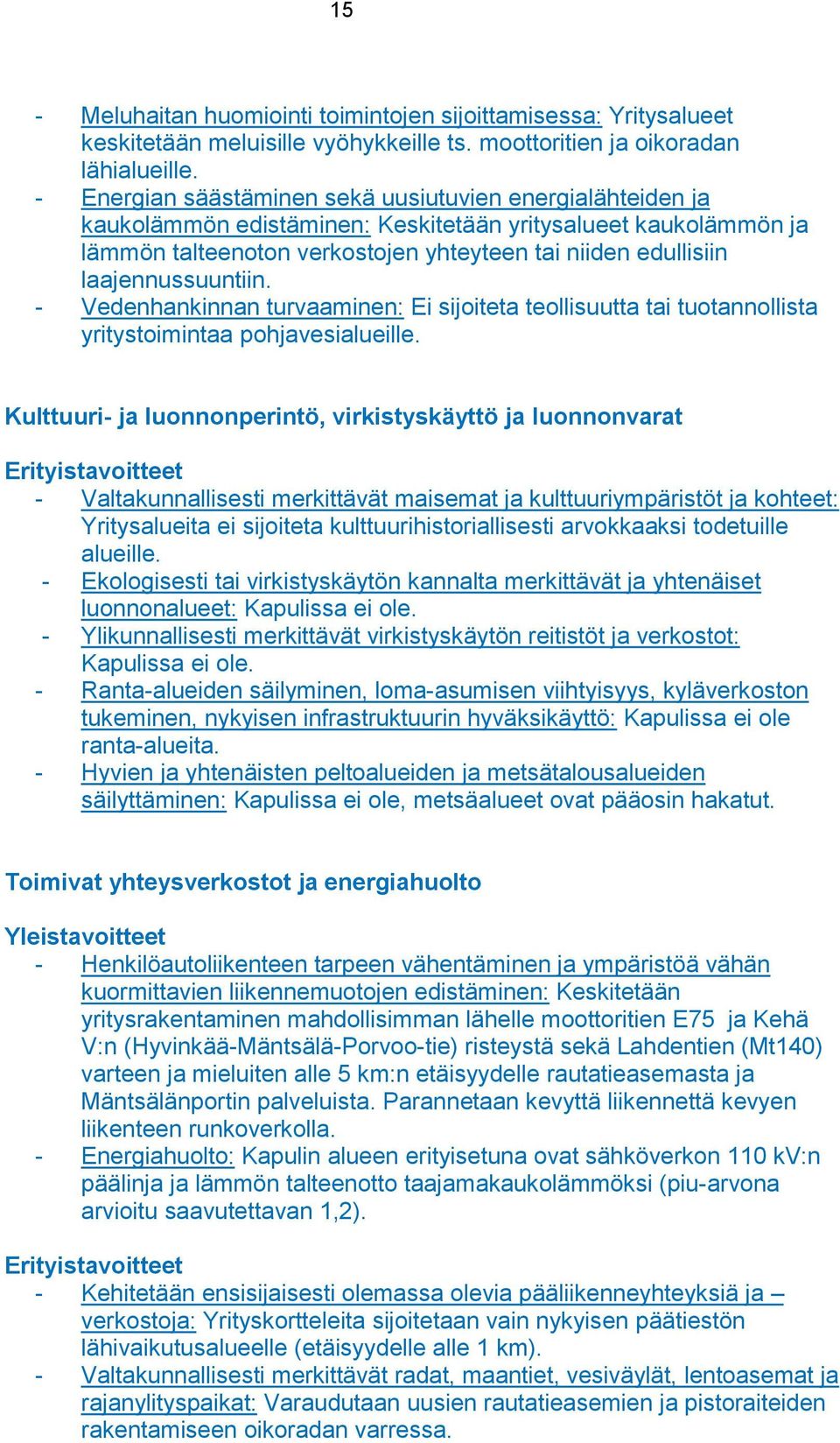 laajennussuuntiin. Vedenhankinnan turvaaminen: Ei sijoiteta teollisuutta tai tuotannollista yritystoimintaa pohjavesialueille.