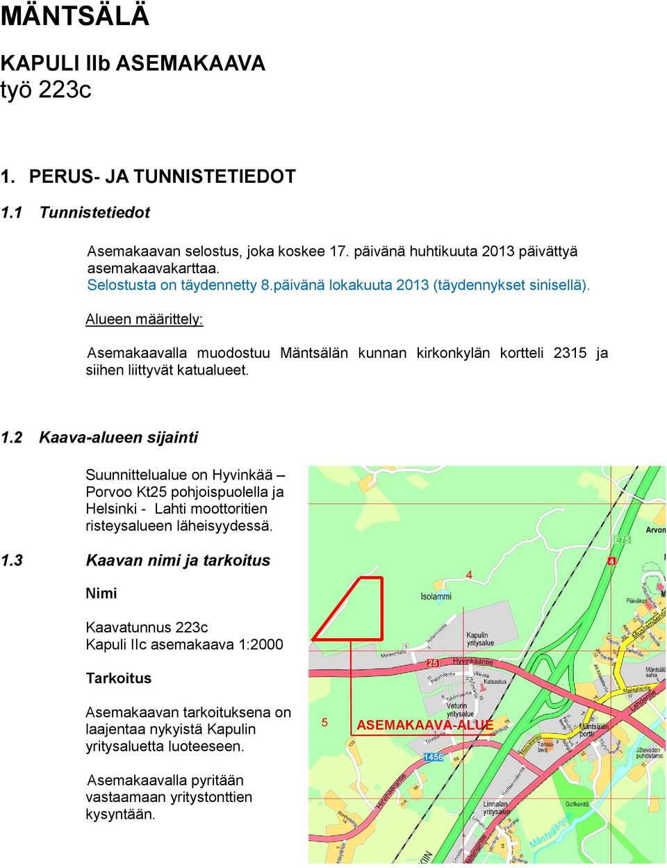 Alueen määrittely: Asemakaavalla muodostuu Mäntsälän kunnan kirkonkylän kortteli 2315 ja siihen liittyvät katualueet. 1.