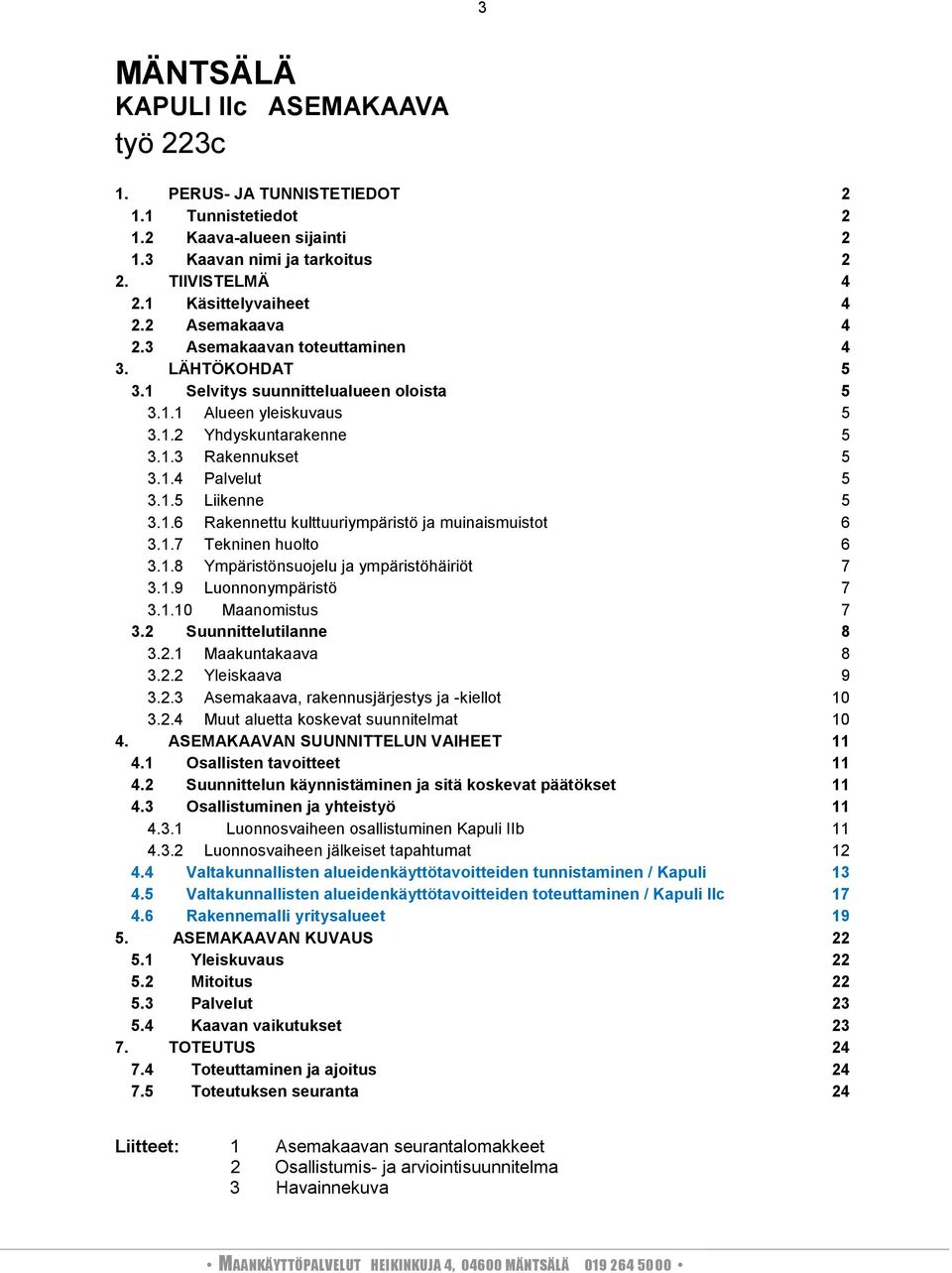 1.6 Rakennettu kulttuuriympäristö ja muinaismuistot 6 3.1.7 Tekninen huolto 6 3.1.8 Ympäristönsuojelu ja ympäristöhäiriöt 7 3.1.9 Luonnonympäristö 7 3.1.1 Maanomistus 7 3.2 Suunnittelutilanne 8 3.2.1 Maakuntakaava 8 3.