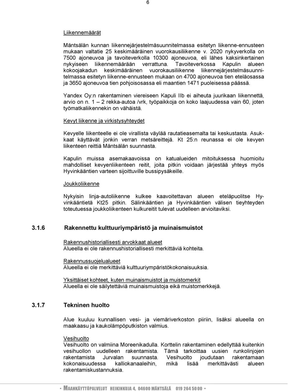Tavoiteverkossa Kapulin alueen kokoojakadun keskimääräinen vuorokausiliikenne liikennejärjestelmäsuunnitelmassa esitetyn liikenneennusteen mukaan on 47 ajoneuvoa tien eteläosassa ja 365 ajoneuvoa