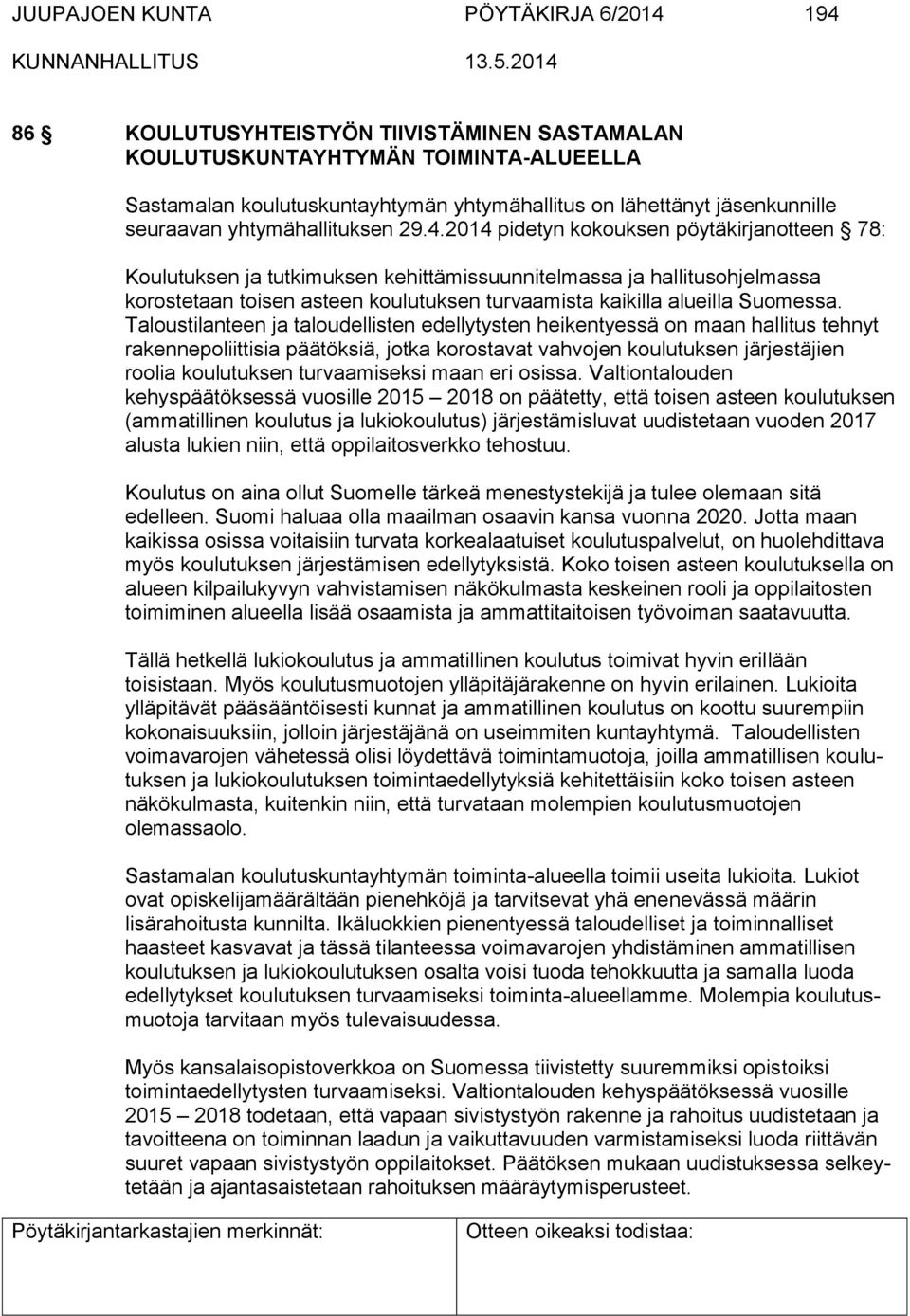 2014 pidetyn kokouksen pöytäkirjanotteen 78: Koulutuksen ja tutkimuksen kehittämissuunnitelmassa ja hallitusohjelmassa korostetaan toisen asteen koulutuksen turvaamista kaikilla alueilla Suomessa.