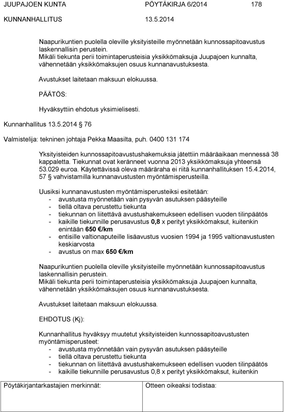 2014 76 Valmistelija: tekninen johtaja Pekka Maasilta, puh. 0400 131 174 Yksityisteiden kunnossapitoavustushakemuksia jätettiin määräaikaan mennessä 38 kappaletta.