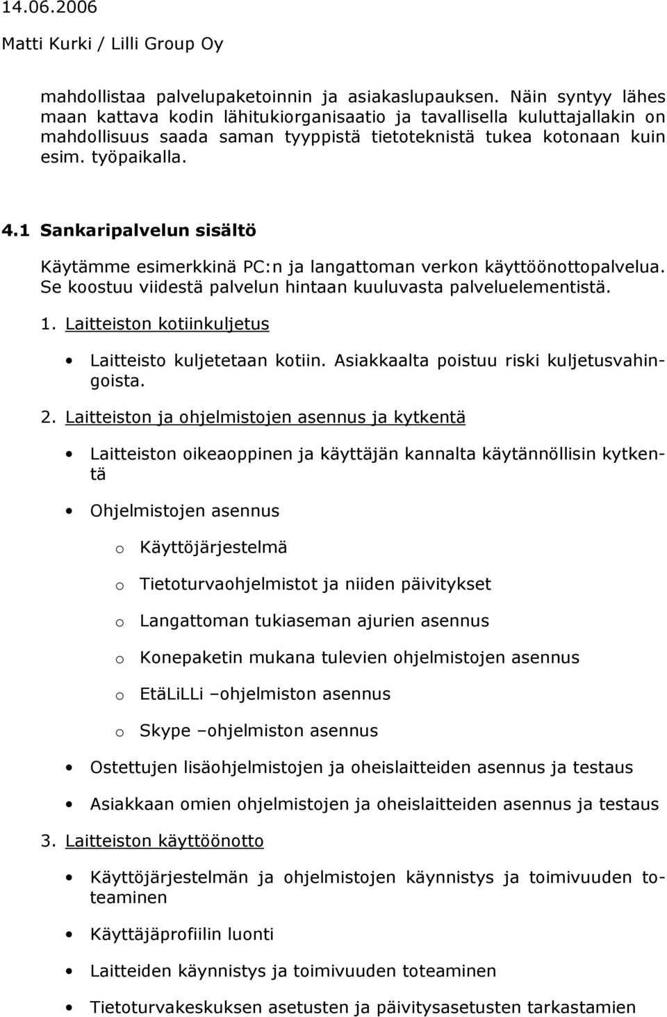 1 Sankaripalvelun sisältö Käytämme esimerkkinä PC:n ja langattoman verkon käyttöönottopalvelua. Se koostuu viidestä palvelun hintaan kuuluvasta palveluelementistä. 1.