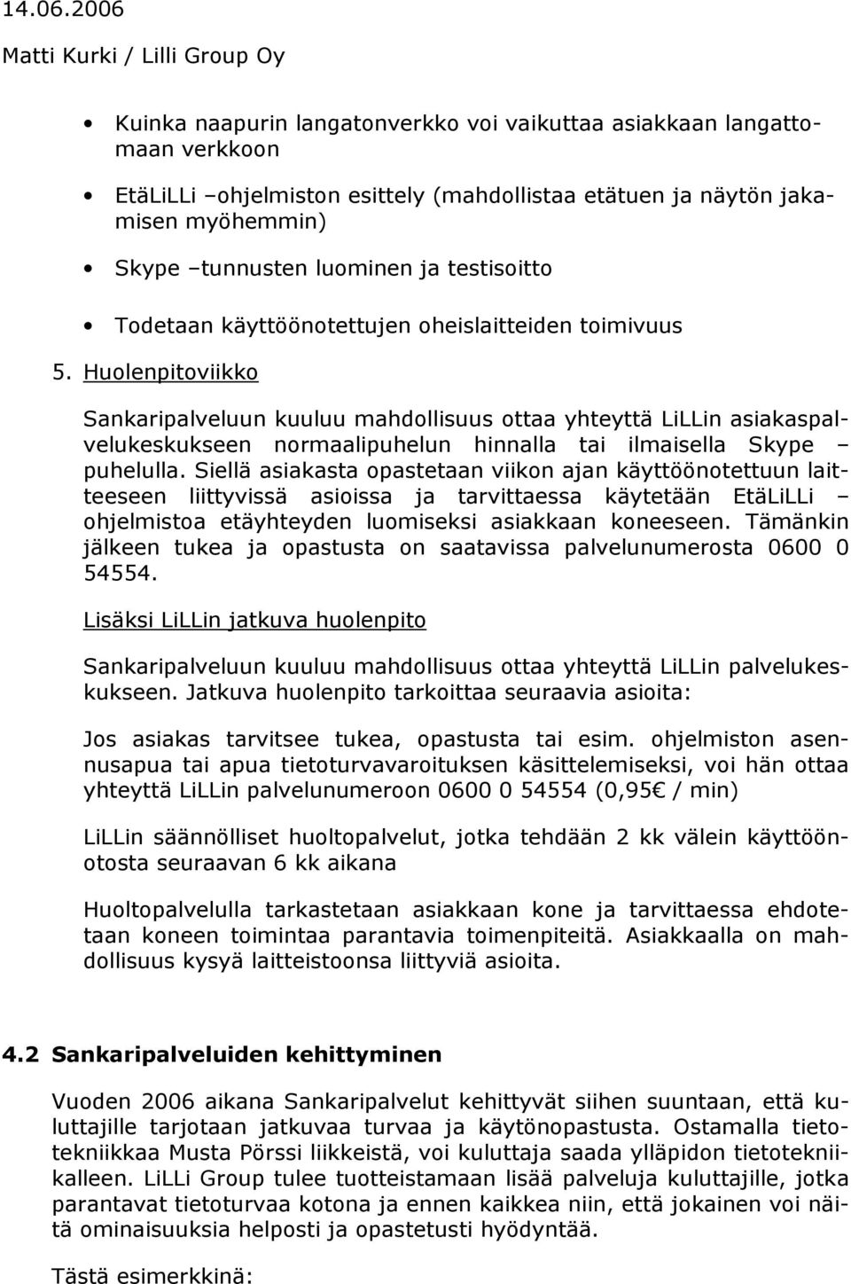 Huolenpitoviikko Sankaripalveluun kuuluu mahdollisuus ottaa yhteyttä LiLLin asiakaspalvelukeskukseen normaalipuhelun hinnalla tai ilmaisella Skype puhelulla.