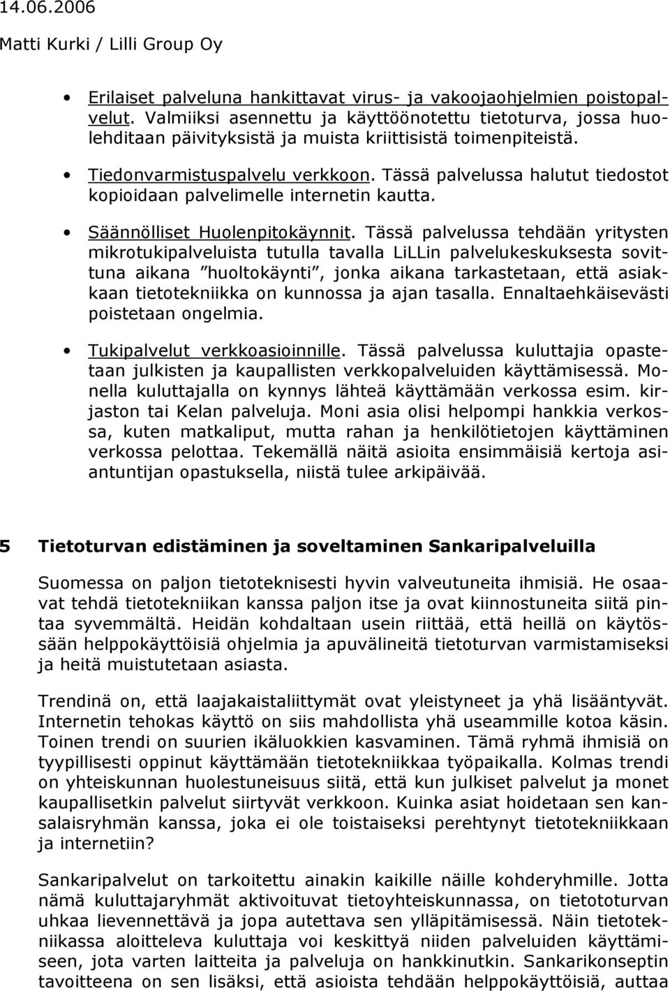 Tässä palvelussa tehdään yritysten mikrotukipalveluista tutulla tavalla LiLLin palvelukeskuksesta sovittuna aikana huoltokäynti, jonka aikana tarkastetaan, että asiakkaan tietotekniikka on kunnossa