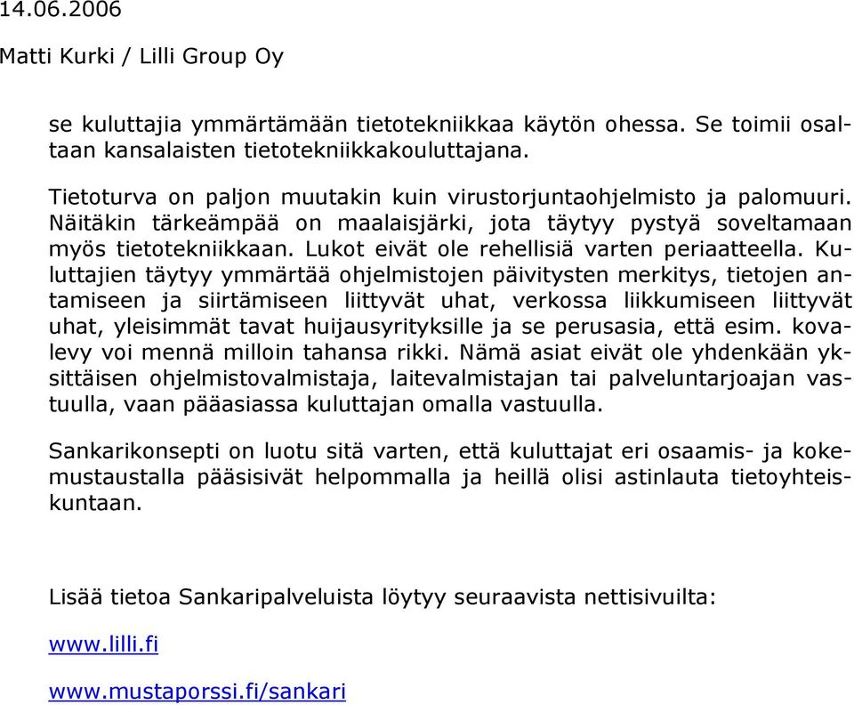 Kuluttajien täytyy ymmärtää ohjelmistojen päivitysten merkitys, tietojen antamiseen ja siirtämiseen liittyvät uhat, verkossa liikkumiseen liittyvät uhat, yleisimmät tavat huijausyrityksille ja se