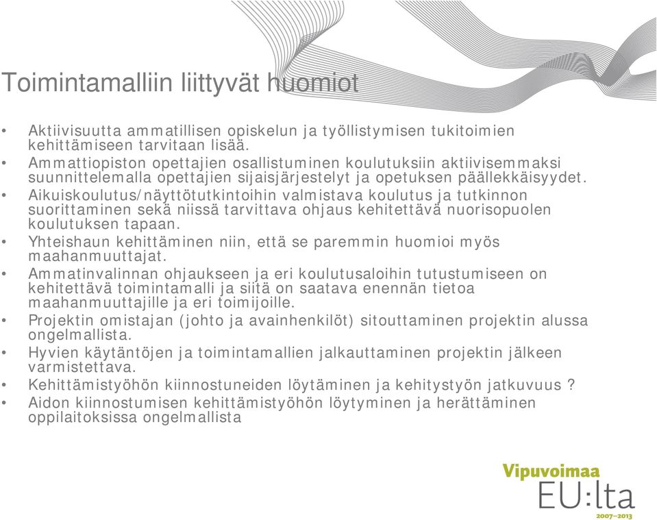 Aikuiskoulutus/näyttötutkintoihin valmistava koulutus ja tutkinnon suorittaminen sekä niissä tarvittava ohjaus kehitettävä nuorisopuolen koulutuksen tapaan.