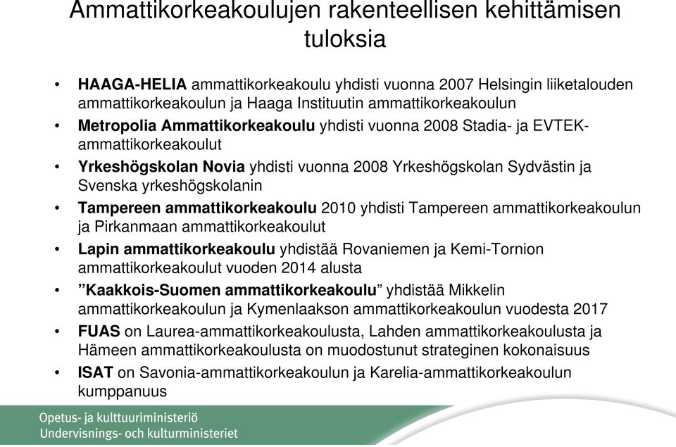 ammattikorkeakoulu 2010 yhdisti Tampereen ammattikorkeakoulun ja Pirkanmaan ammattikorkeakoulut Lapin ammattikorkeakoulu yhdistää Rovaniemen ja Kemi-Tornion ammattikorkeakoulut vuoden 2014 alusta