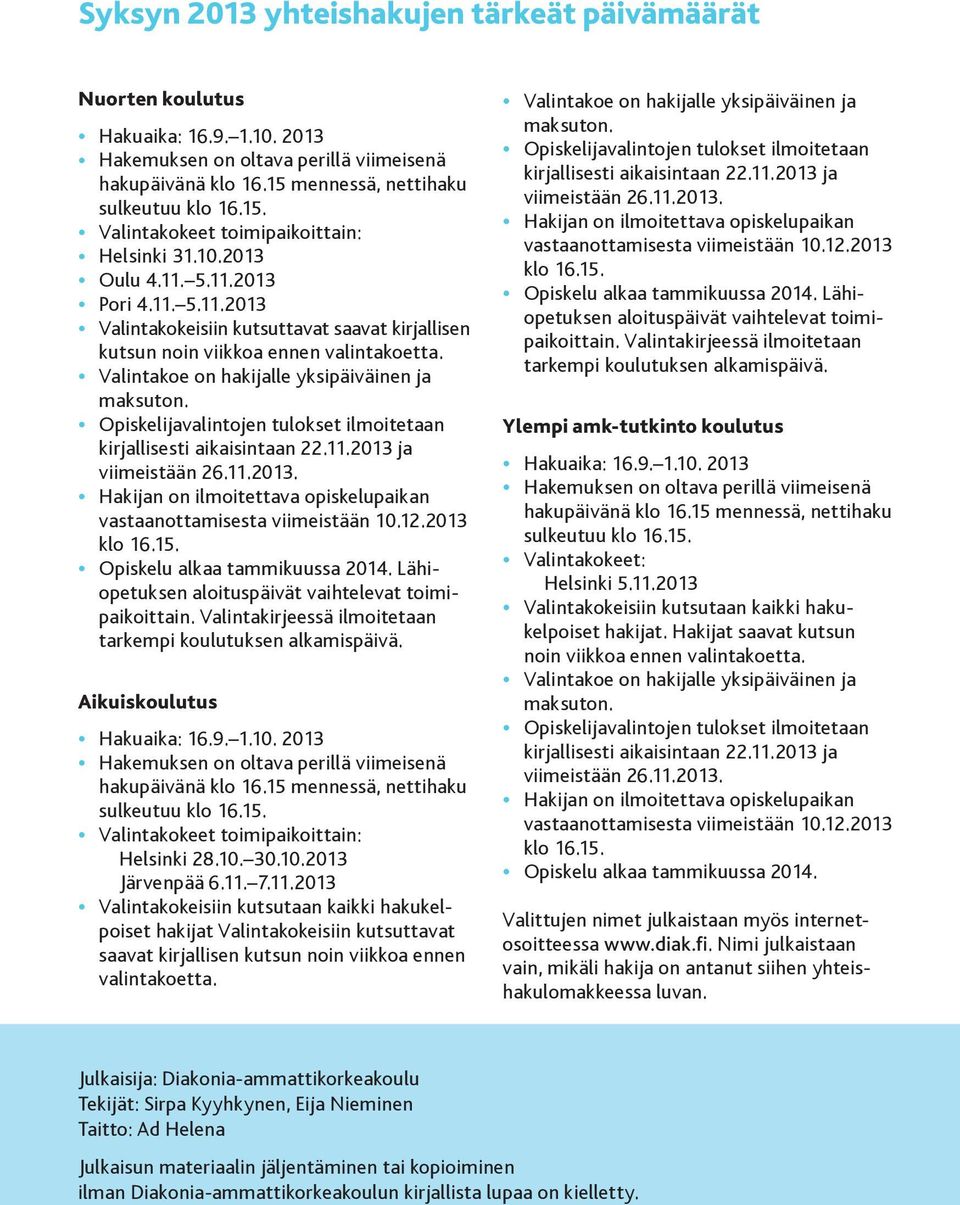 Opiskelijavalintojen tulokset ilmoitetaan kirjallisesti aikaisintaan 22.11.2013 ja viimeistään 26.11.2013. Hakijan on ilmoitettava opiskelupaikan vastaanottamisesta viimeistään 10.12.2013 klo 16.15.