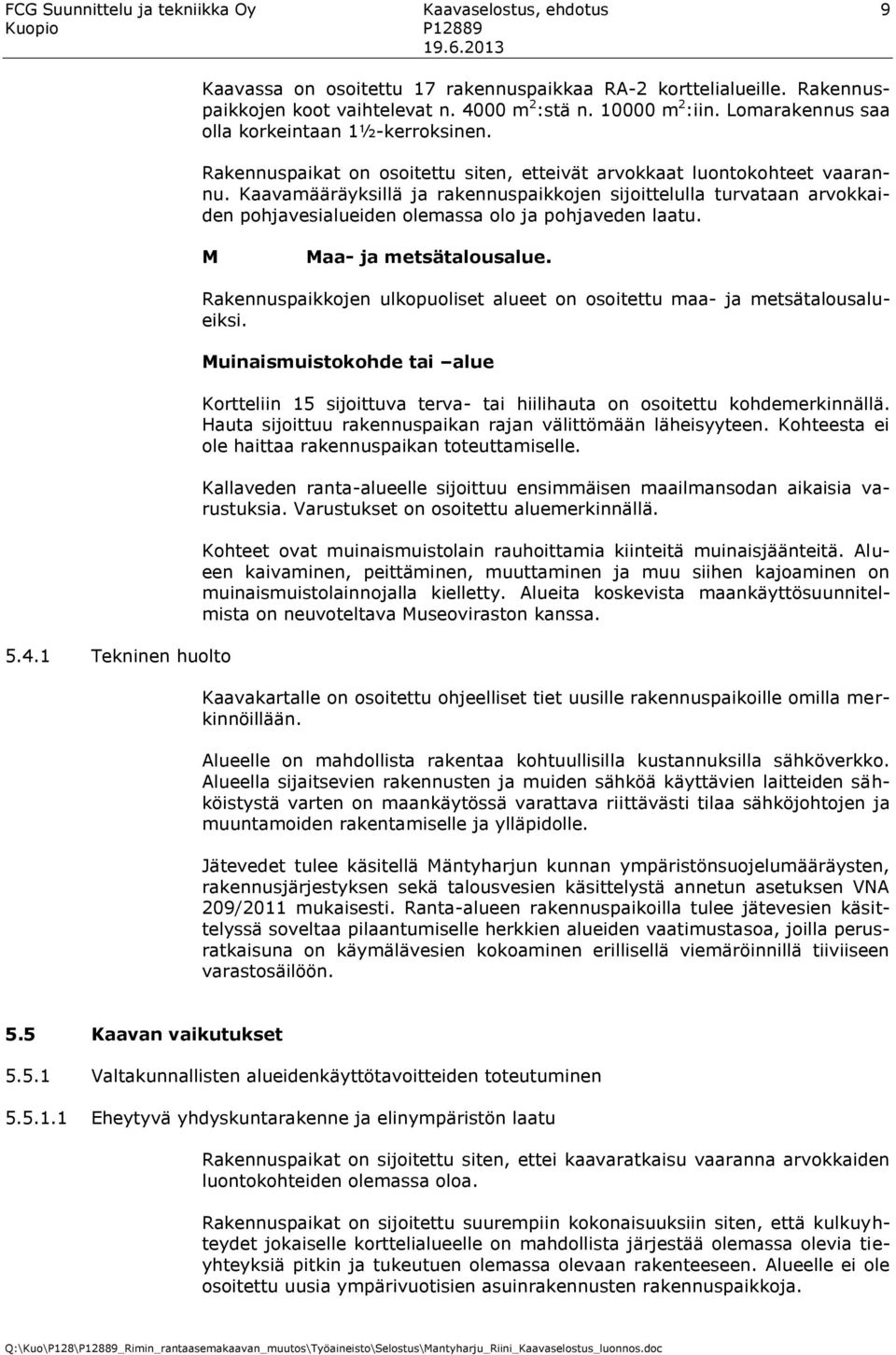 Kaavamääräyksillä ja rakennuspaikkojen sijoittelulla turvataan arvokkaiden pohjavesialueiden olemassa olo ja pohjaveden laatu. M Maa- ja metsätalousalue. 5.4.