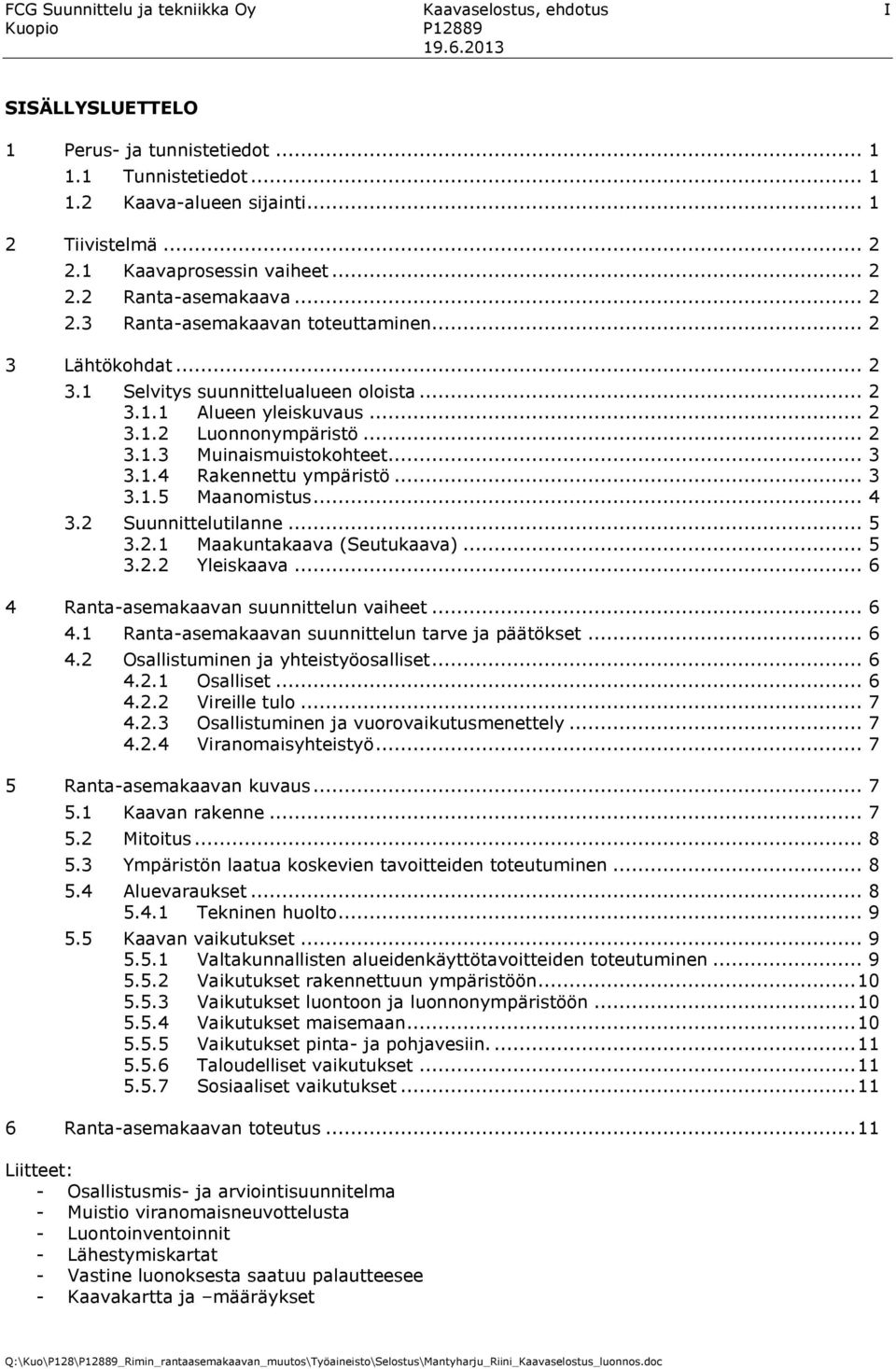 .. 2 3.1.3 Muinaismuistokohteet... 3 3.1.4 Rakennettu ympäristö... 3 3.1.5 Maanomistus... 4 3.2 Suunnittelutilanne... 5 3.2.1 Maakuntakaava (Seutukaava)... 5 3.2.2 Yleiskaava.