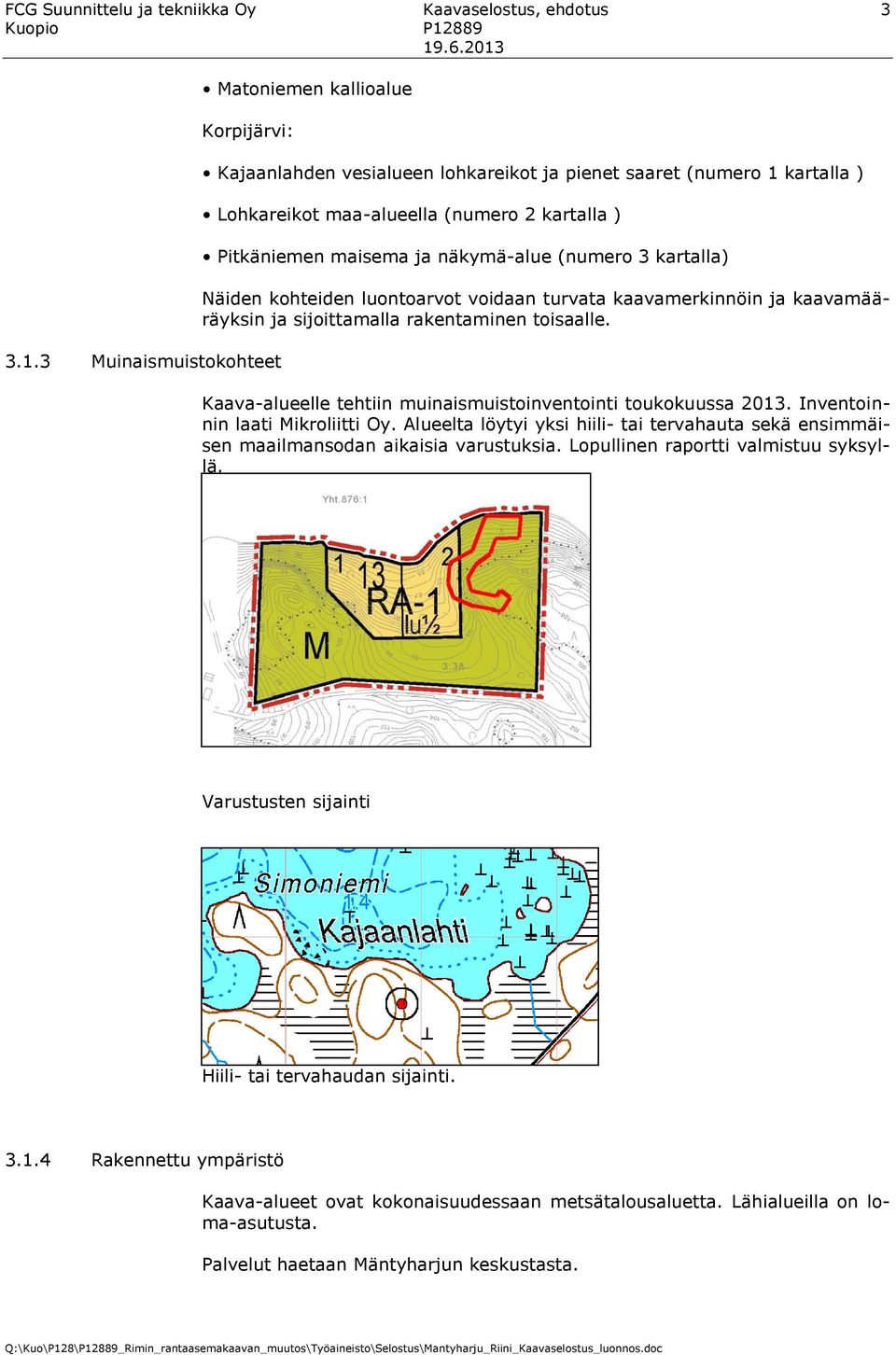 Näiden kohteiden luontoarvot voidaan turvata kaavamerkinnöin ja kaavamääräyksin ja sijoittamalla rakentaminen toisaalle. Kaava-alueelle tehtiin muinaismuistoinventointi toukokuussa 2013.