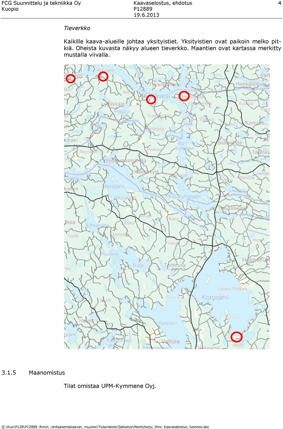 Maantien ovat kartassa merkitty mustalla viivalla. 3.1.5 Maanomistus Tilat omistaa UPM-Kymmene Oyj.