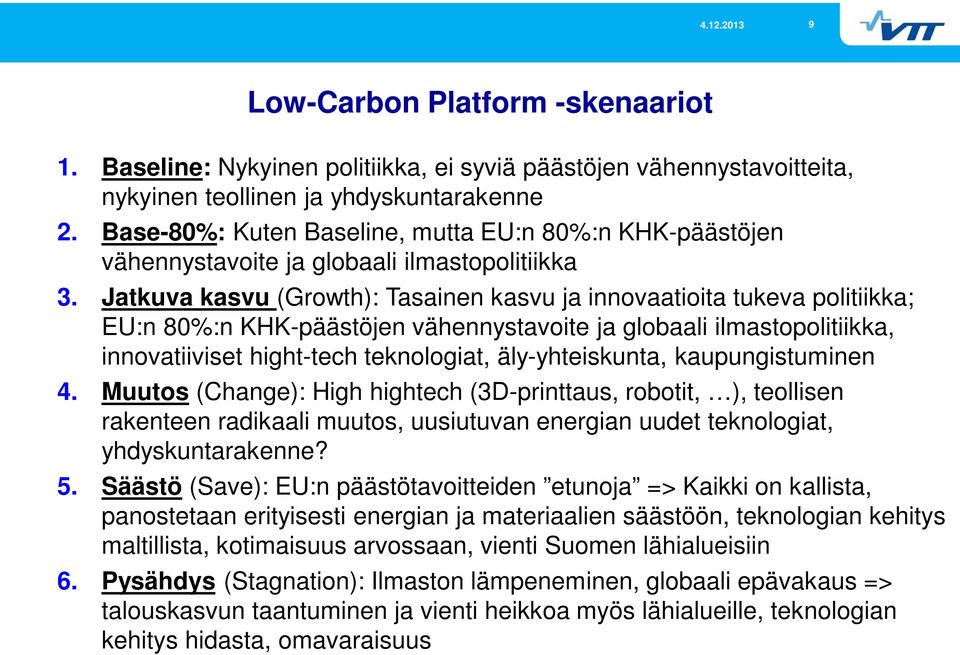 Jatkuva kasvu (Growth): Tasainen kasvu ja innovaatioita tukeva politiikka; EU:n 80%:n KHK-päästöjen vähennystavoite ja globaali ilmastopolitiikka, innovatiiviset hight-tech teknologiat,