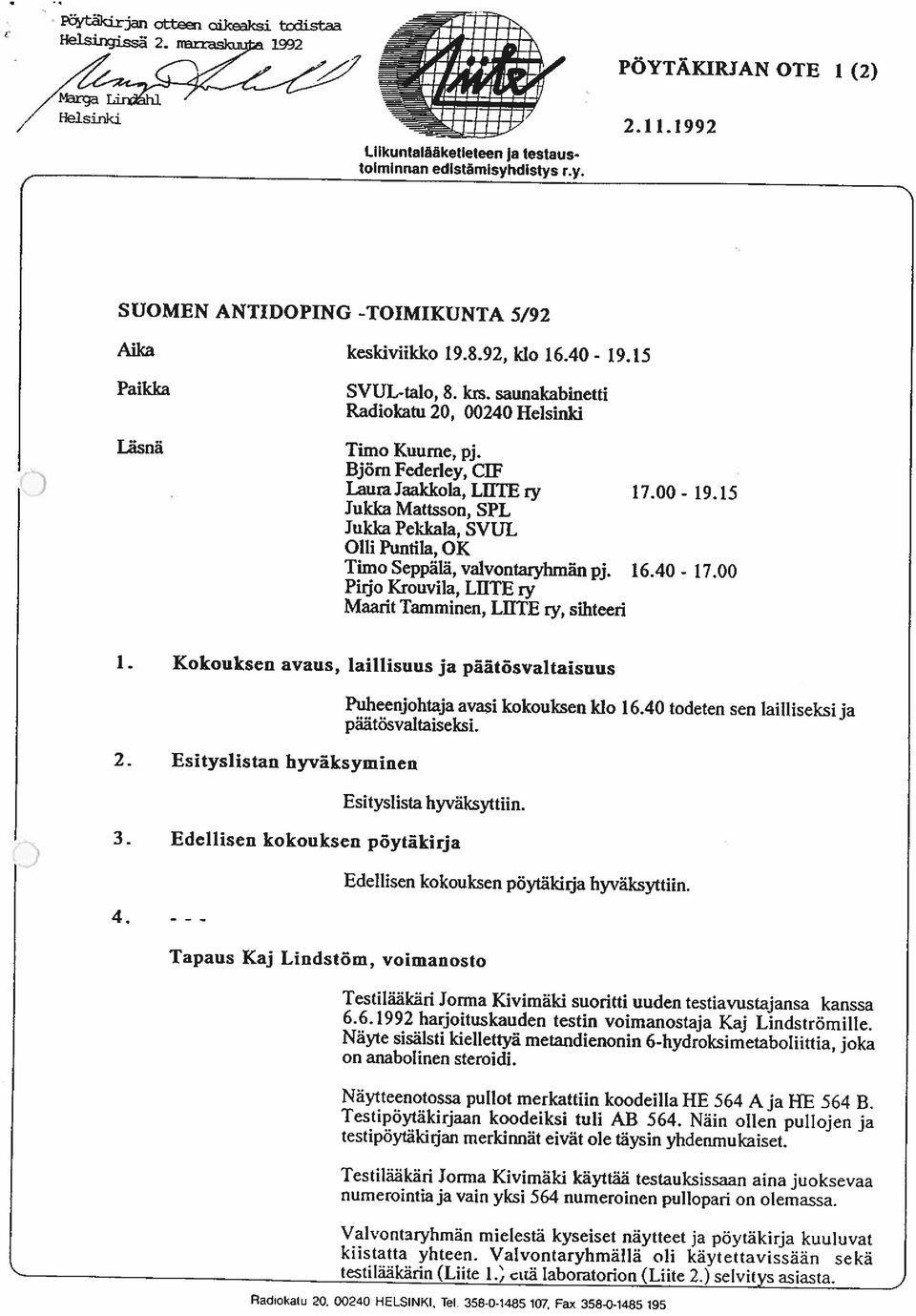 Björn Federley, CIF Laina Jaakkola, LIITE ry Jukka Mattsson, SPL Jukka Pekkala, SVUL Olli Puntila, OK Timo Seppälä, valvontaryhmän pj. Pirjo Krouvila, LIITEry Maarit Tamminen, LIITE ry, sihteeri 17.