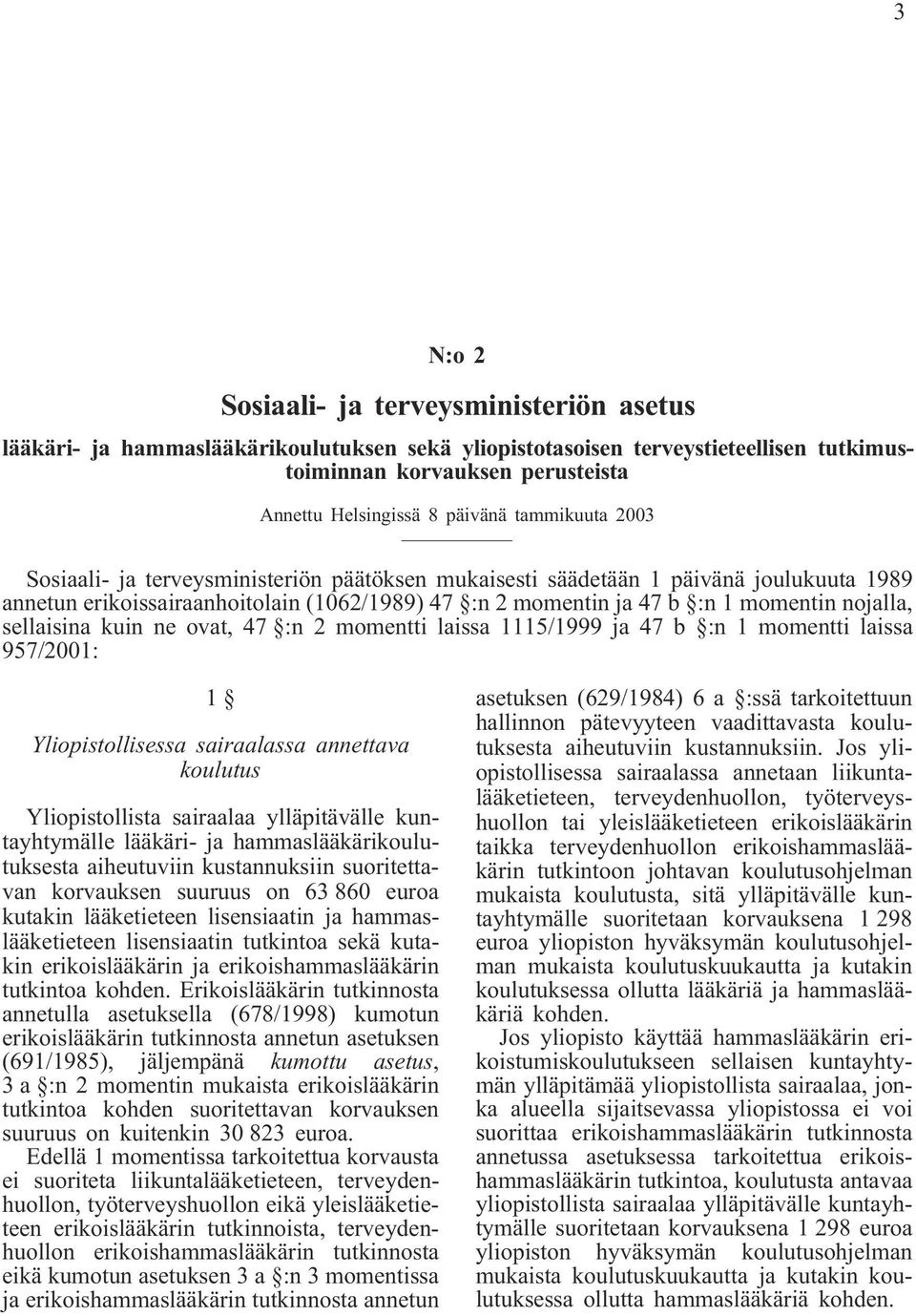 sellaisina kuin ne ovat, 47 :n 2 momentti laissa 1115/1999 ja 47 b :n 1 momentti laissa 957/2001: 1 Yliopistollisessa sairaalassa annettava koulutus Yliopistollista sairaalaa ylläpitävälle