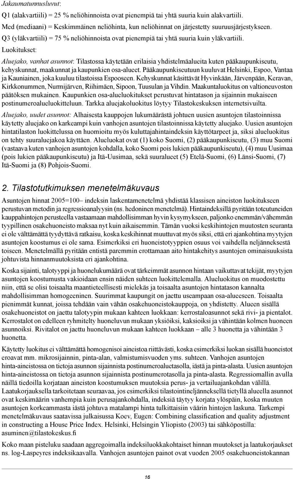 Luokitukset: Aluejako, vanhat asunnot: Tilastossa käytetään erilaisia yhdistelmäalueita kuten pääkaupunkiseutu, kehyskunnat, maakunnat ja kaupunkien osa-alueet.