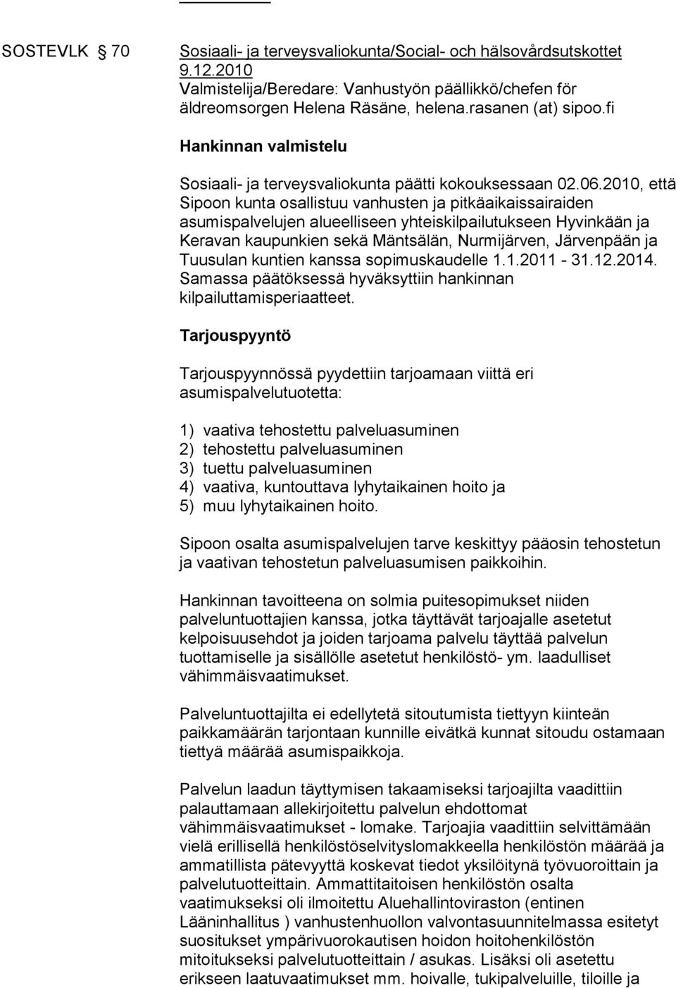 2010, että Sipoon kunta osallistuu vanhusten ja pitkäaikaissairaiden asumispalvelujen alueelliseen yhteiskilpailutukseen Hyvinkään ja Keravan kaupunkien sekä Mäntsälän, Nurmijärven, Järvenpään ja