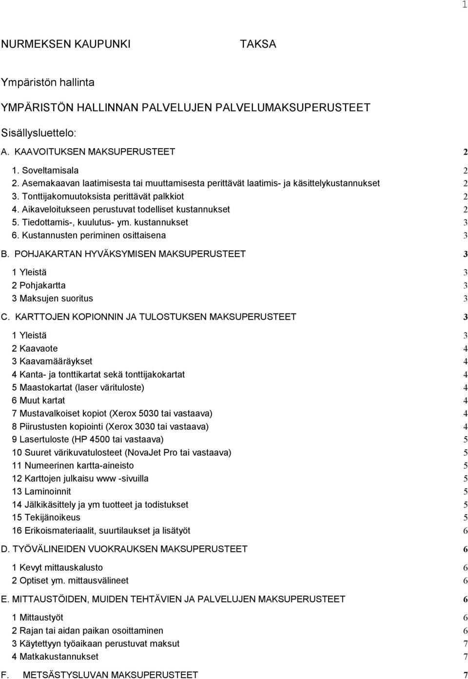 Tiedottamis-, kuulutus- ym. kustannukset 3 6. Kustannusten periminen osittaisena 3 B. POHJAKARTAN HYVÄKSYMISEN MAKSUPERUSTEET 3 1 Yleistä 3 2 Pohjakartta 3 3 Maksujen suoritus 3 C.