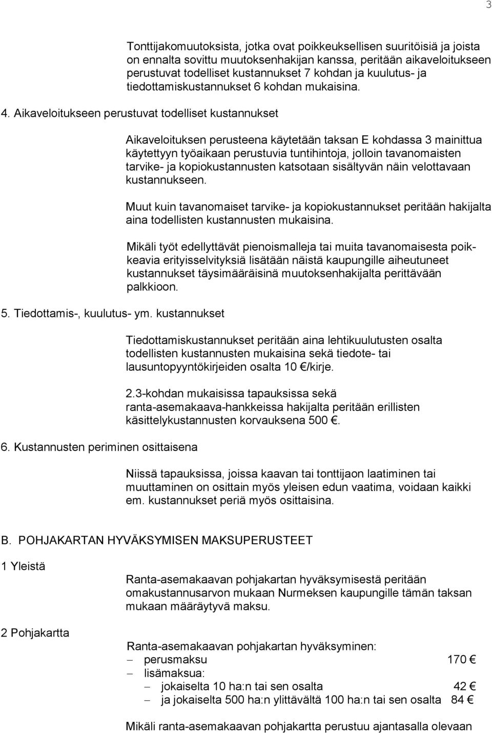 Kustannusten periminen osittaisena Aikaveloituksen perusteena käytetään taksan E kohdassa 3 mainittua käytettyyn työaikaan perustuvia tuntihintoja, jolloin tavanomaisten tarvike- ja kopiokustannusten