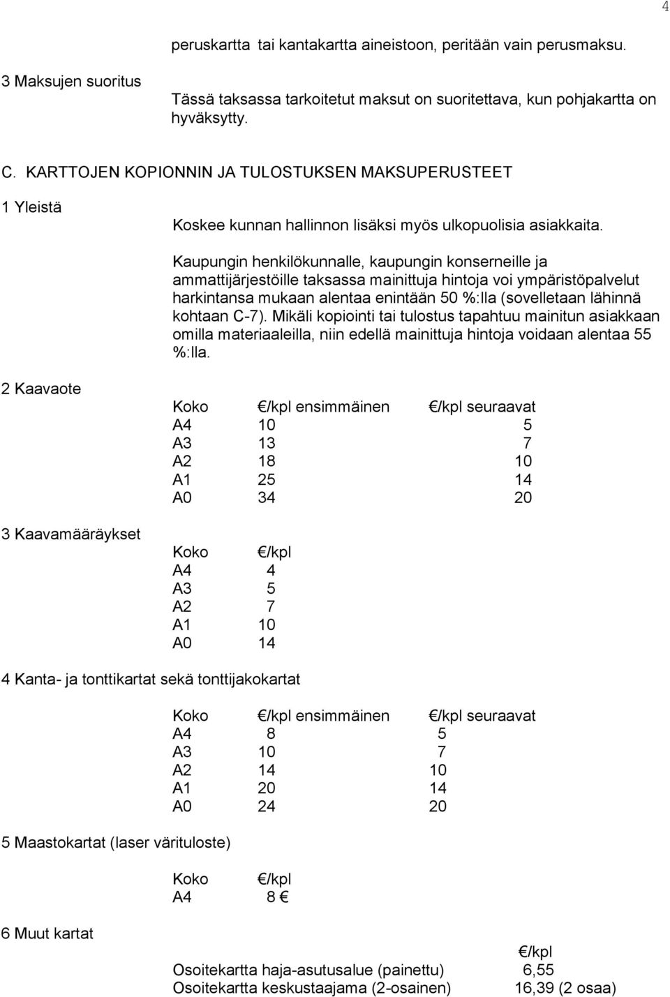 Kaupungin henkilökunnalle, kaupungin konserneille ja ammattijärjestöille taksassa mainittuja hintoja voi ympäristöpalvelut harkintansa mukaan alentaa enintään 50 %:lla (sovelletaan lähinnä kohtaan