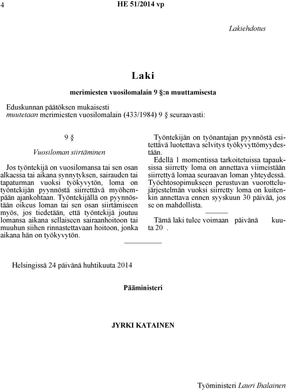 Työntekijällä on pyynnöstään oikeus loman tai sen osan siirtämiseen myös, jos tiedetään, että työntekijä joutuu lomansa aikana sellaiseen sairaanhoitoon tai muuhun siihen rinnastettavaan hoitoon,