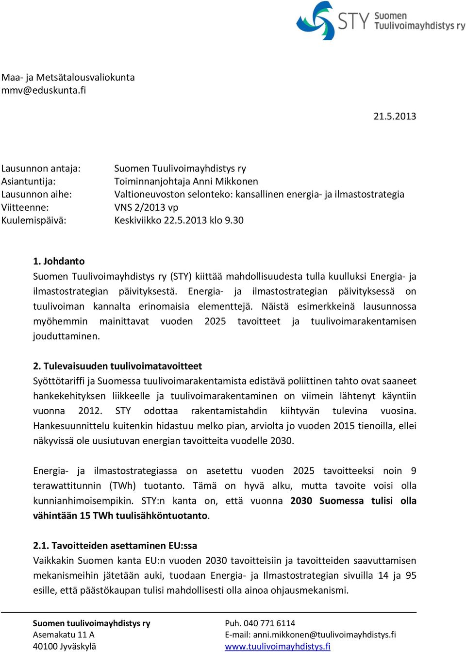 2/2013 vp Kuulemispäivä: Keskiviikko 22.5.2013 klo 9.30 1. Johdanto Suomen Tuulivoimayhdistys ry (STY) kiittää mahdollisuudesta tulla kuulluksi Energia- ja ilmastostrategian päivityksestä.