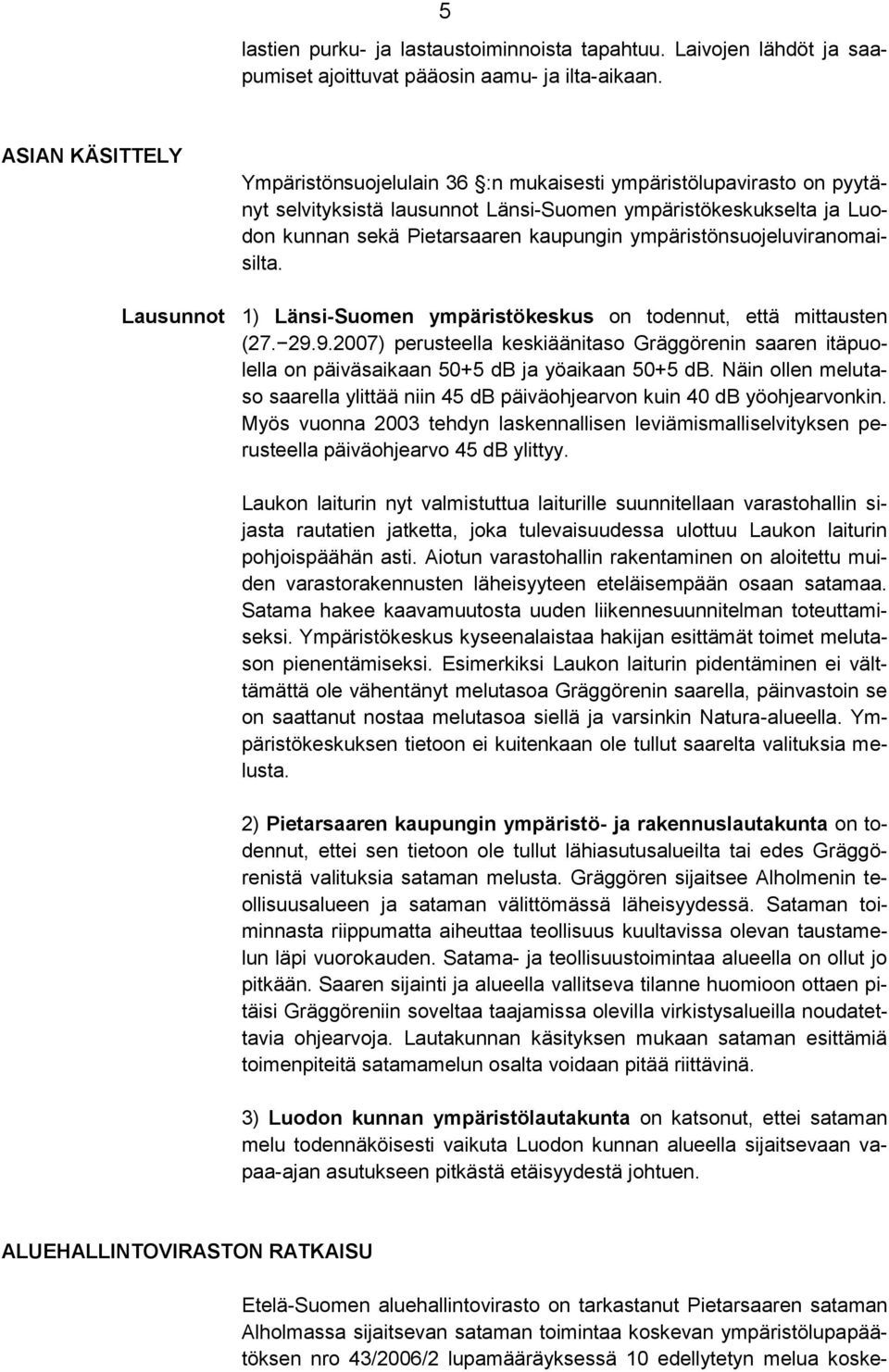 ympäristönsuojeluviranomaisilta. Lausunnot 1) Länsi-Suomen ympäristökeskus on todennut, että mittausten (27. 29.